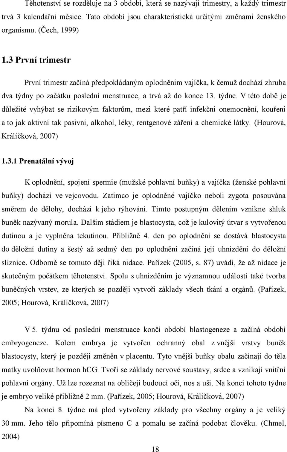 V této době je důleţité vyhýbat se rizikovým faktorům, mezi které patří infekční onemocnění, kouření a to jak aktivní tak pasivní, alkohol, léky, rentgenové záření a chemické látky.