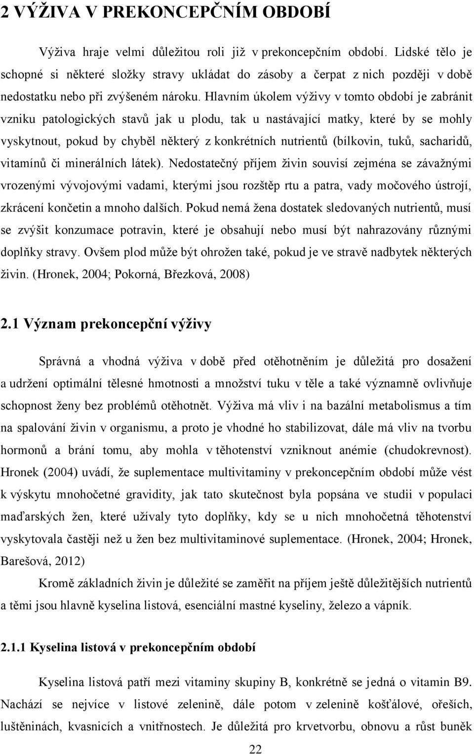 Hlavním úkolem výţivy v tomto období je zabránit vzniku patologických stavů jak u plodu, tak u nastávající matky, které by se mohly vyskytnout, pokud by chyběl některý z konkrétních nutrientů