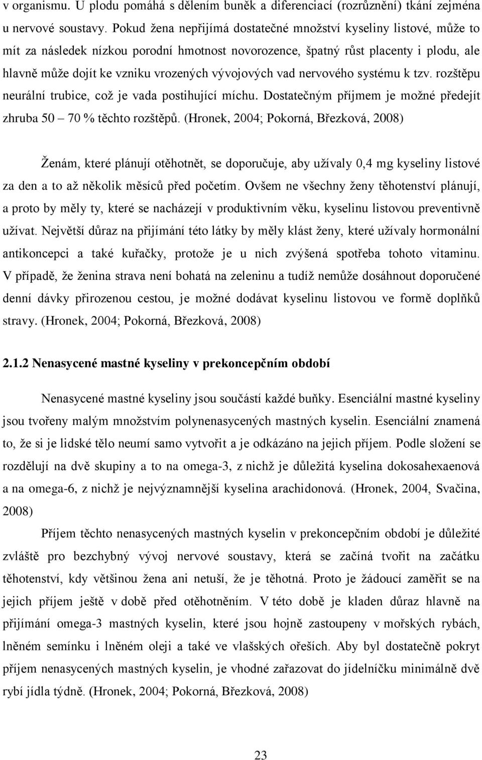 vývojových vad nervového systému k tzv. rozštěpu neurální trubice, coţ je vada postihující míchu. Dostatečným příjmem je moţné předejít zhruba 50 70 % těchto rozštěpů.