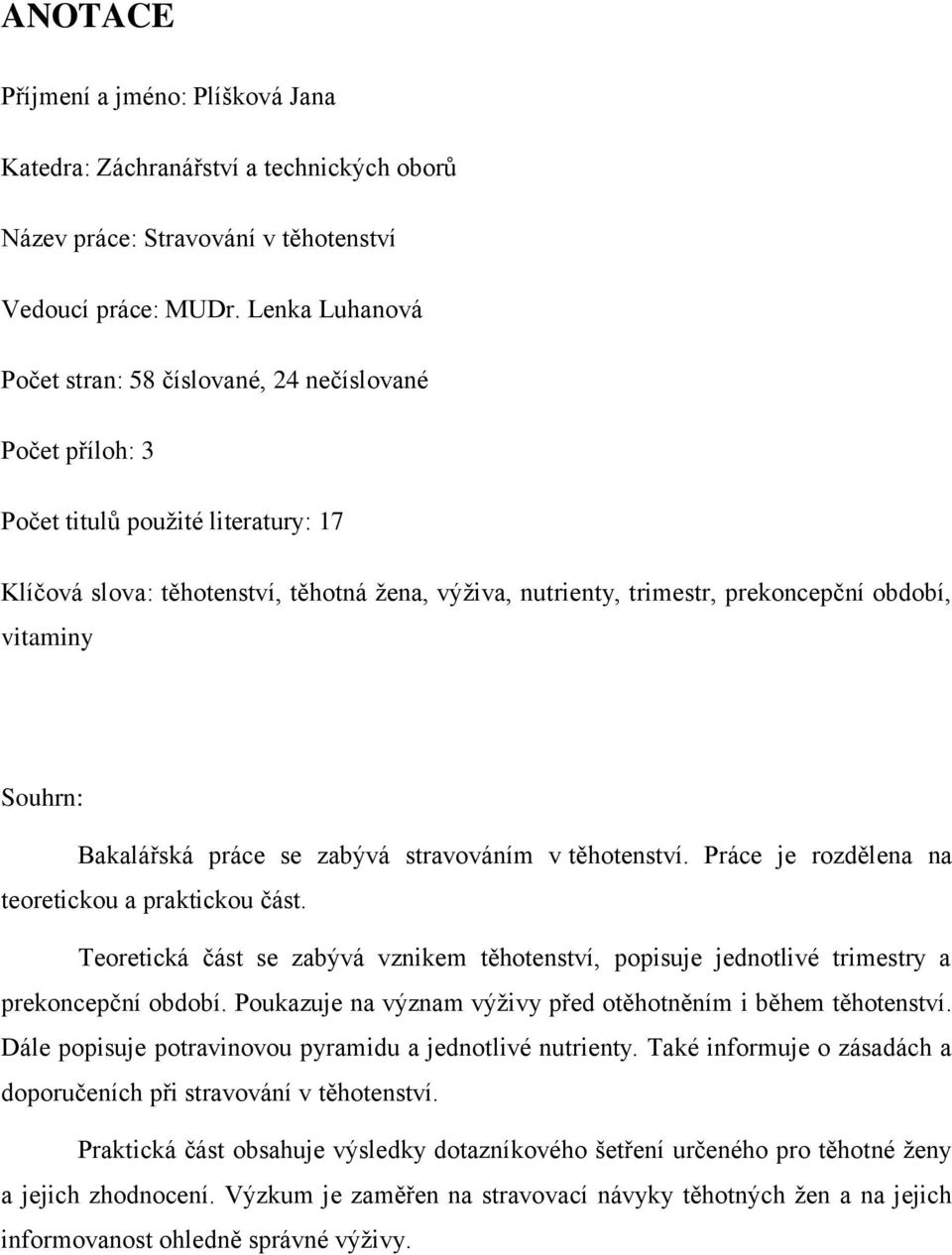 období, vitaminy Souhrn: Bakalářská práce se zabývá stravováním v těhotenství. Práce je rozdělena na teoretickou a praktickou část.