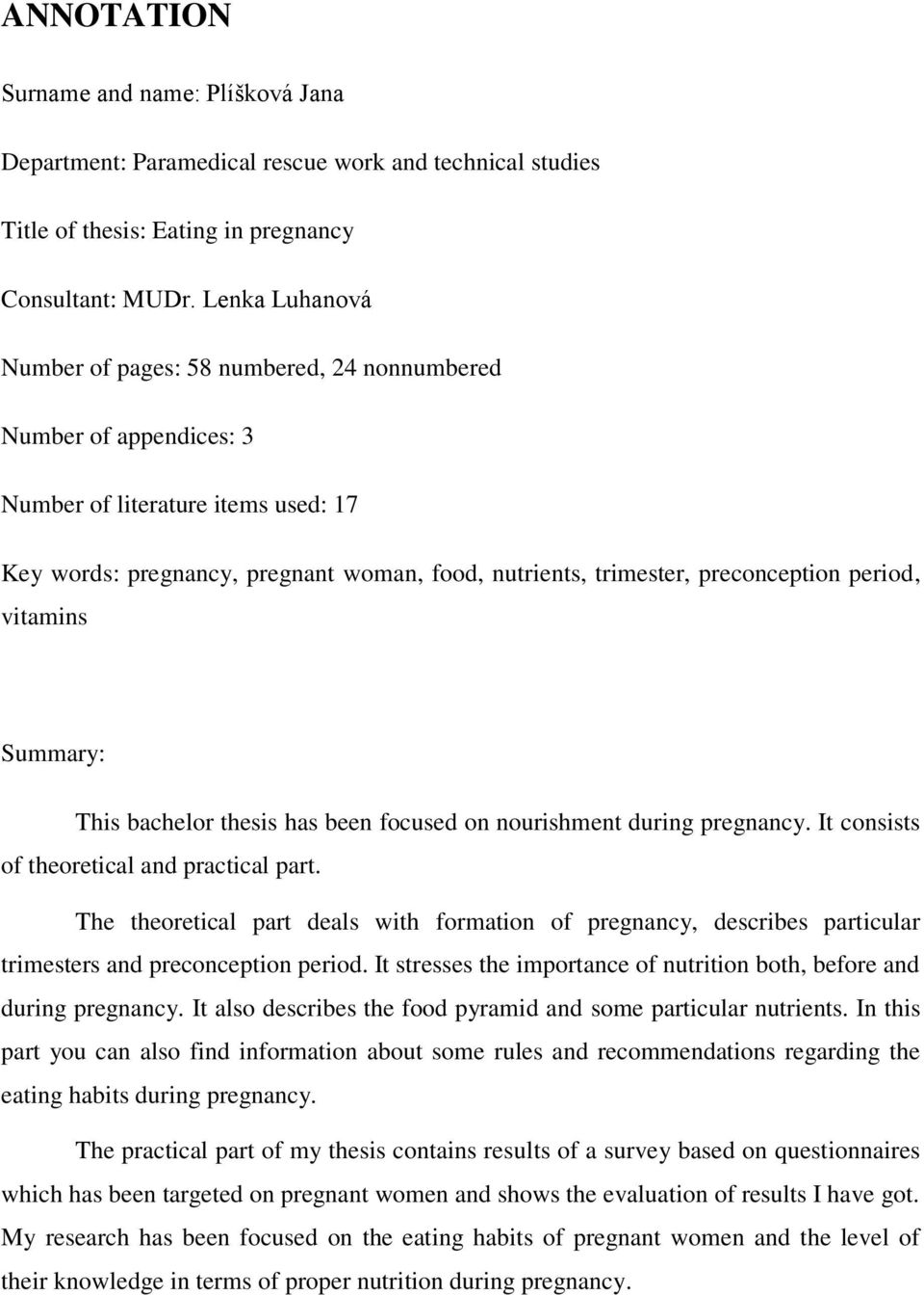 period, vitamins Summary: This bachelor thesis has been focused on nourishment during pregnancy. It consists of theoretical and practical part.