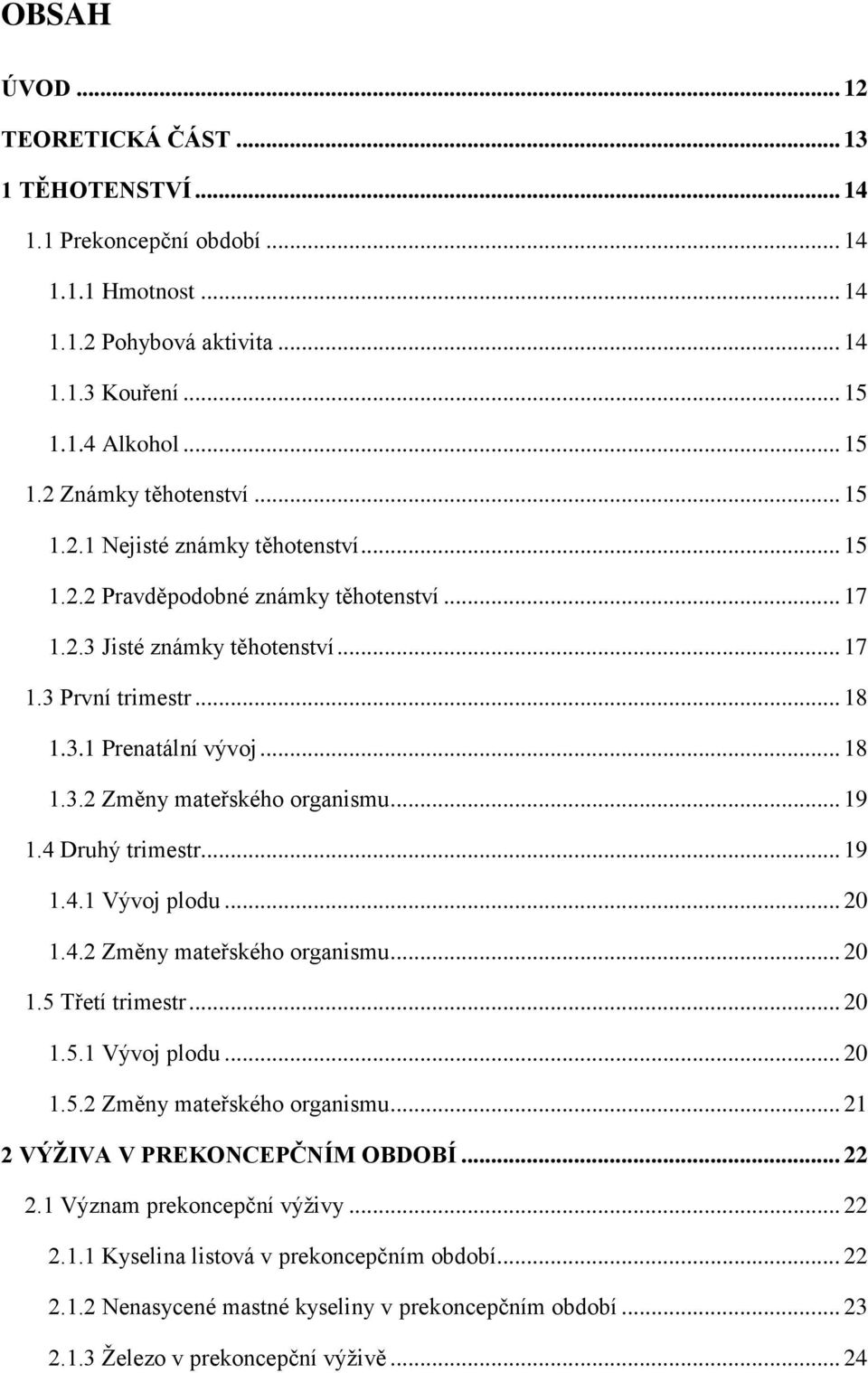 .. 19 1.4 Druhý trimestr... 19 1.4.1 Vývoj plodu... 20 1.4.2 Změny mateřského organismu... 20 1.5 Třetí trimestr... 20 1.5.1 Vývoj plodu... 20 1.5.2 Změny mateřského organismu... 21 2 VÝŽIVA V PREKONCEPČNÍM OBDOBÍ.