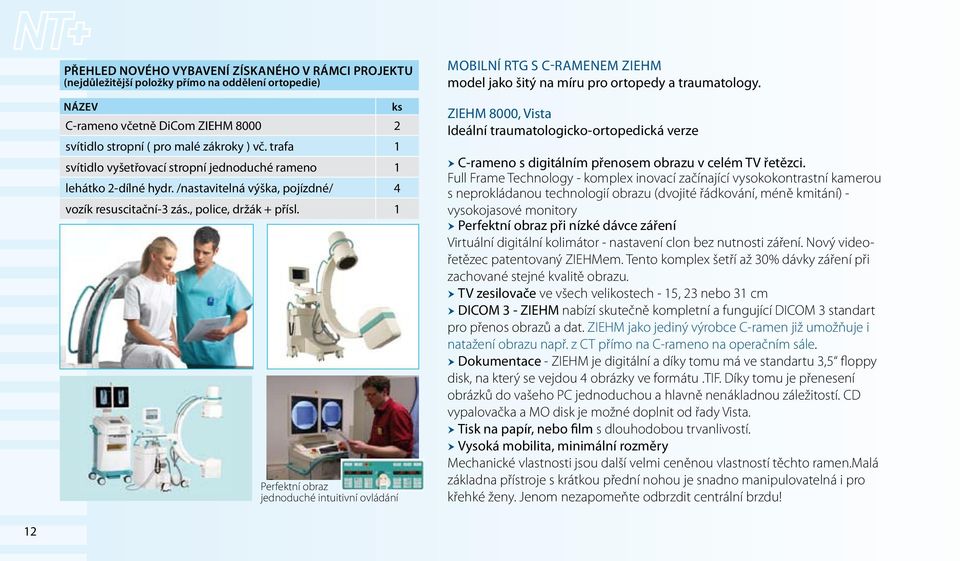 1 Perfektní obraz jednoduché intuitivní ovládání Mobilní RTG s C-ramenem ZIEHM model jako šitý na míru pro ortopedy a traumatology.