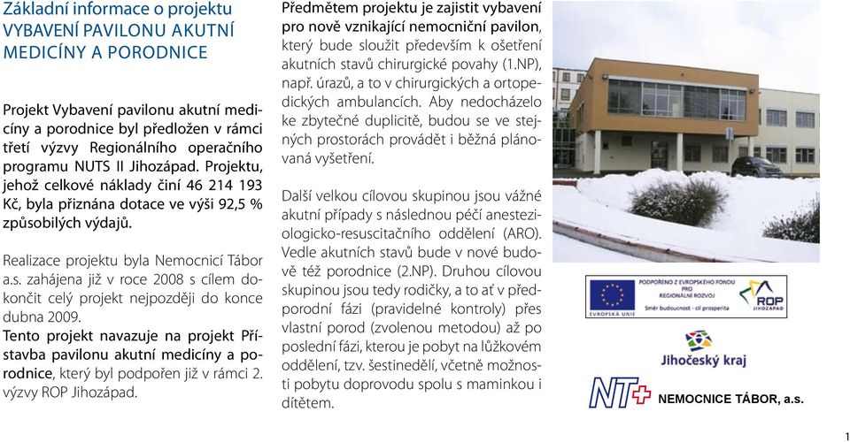 Tento projekt navazuje na projekt Přístavba pavilonu akutní medicíny a porodnice, který byl podpořen již v rámci 2. výzvy ROP Jihozápad.