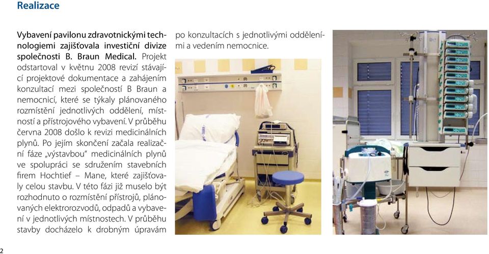 místností a přístrojového vybavení. V průběhu června 2008 došlo k revizi medicinálních plynů.