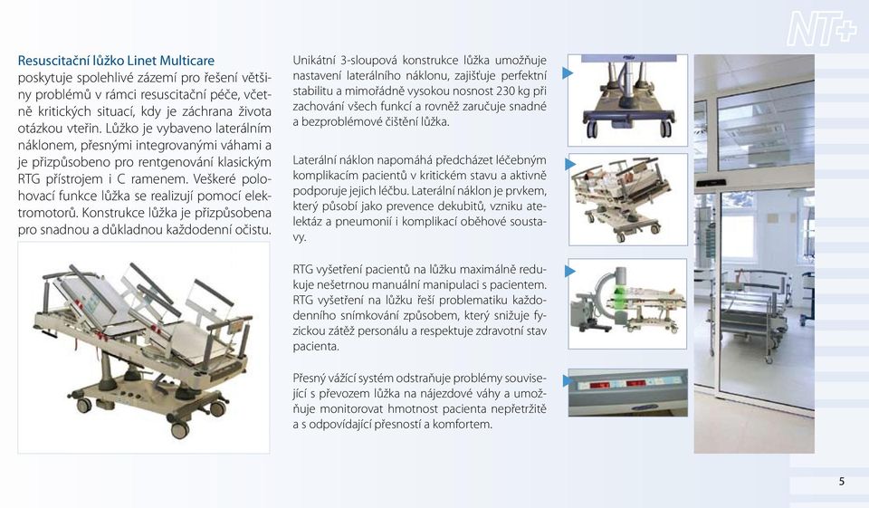 Veškeré polohovací funkce lůžka se realizují pomocí elektromotorů. Konstrukce lůžka je přizpůsobena pro snadnou a důkladnou každodenní očistu.