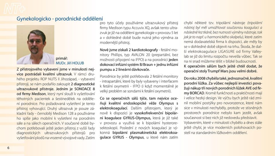 Jedním je SONOACE 8 od firmy Medison, který nyní slouží k vyšetřování těhotných pacientek a šestinedělek na oddělení porodnice. Pro požadovaná vyšetření je tento přístroj vyhovující.