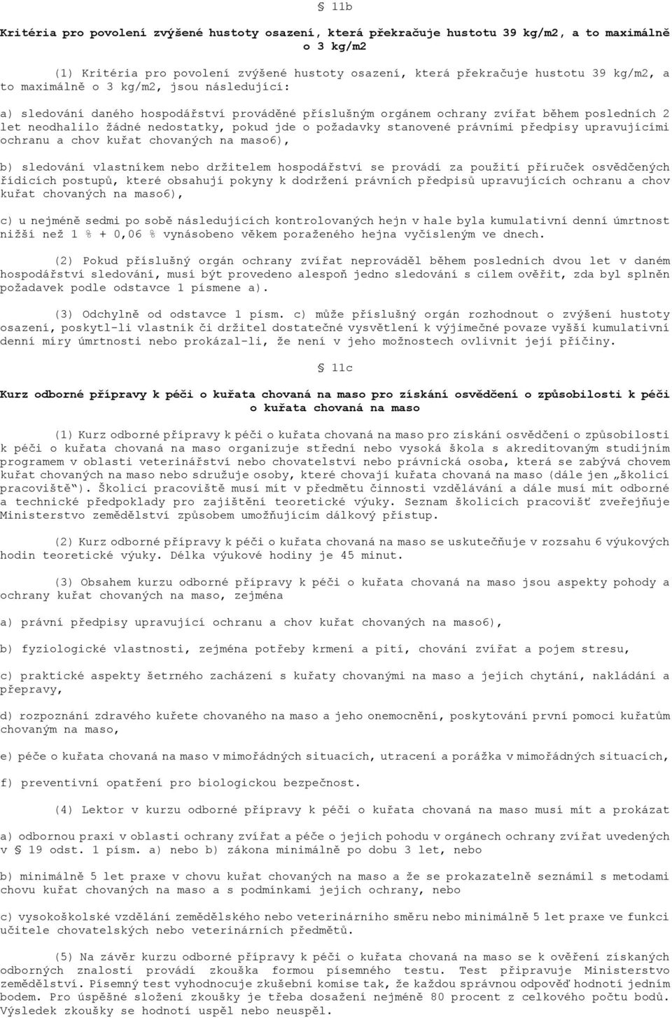 stanovené právními předpisy upravujícími ochranu a chov kuřat chovaných na maso6), b) sledování vlastníkem nebo držitelem hospodářství se provádí za použití příruček osvědčených řídicích postupů,