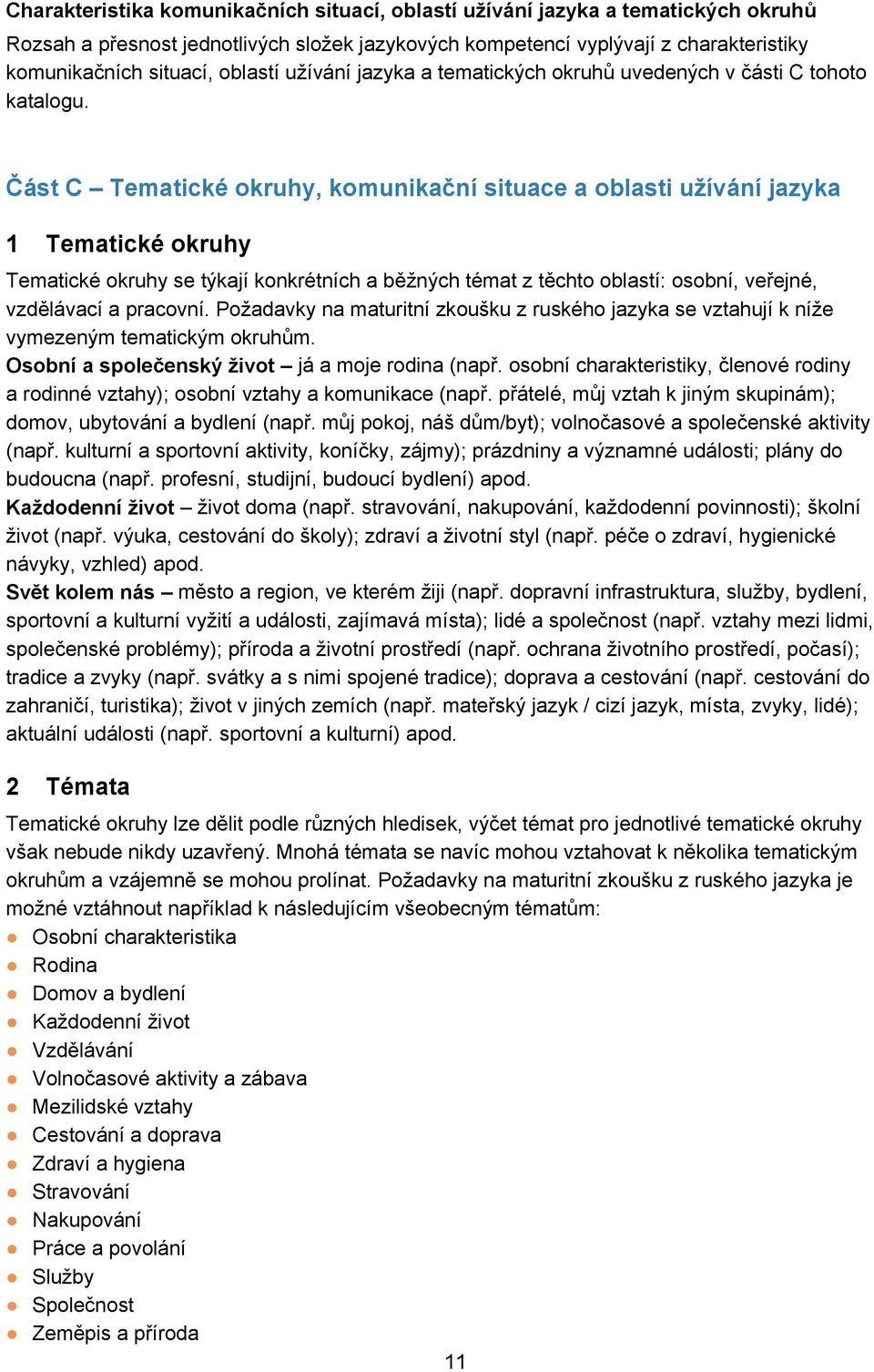 Část C Tematické okruhy, komunikační situace a oblasti užívání jazyka 1 Tematické okruhy Tematické okruhy se týkají konkrétních a běžných témat z těchto oblastí: osobní, veřejné, vzdělávací a