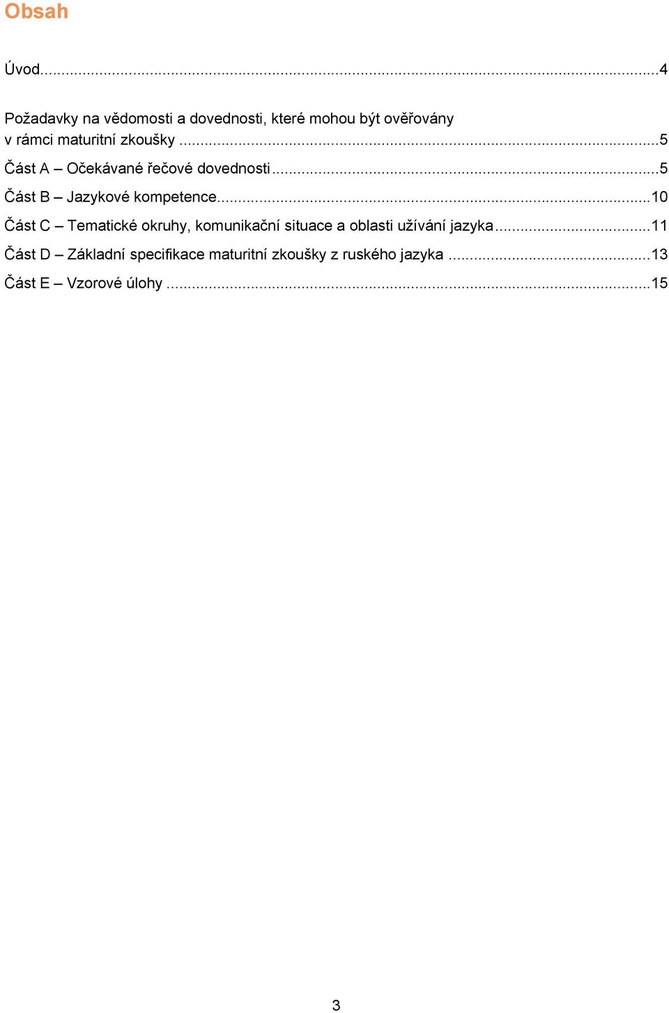 zkoušky... 5 Část A Očekávané řečové dovednosti... 5 Část B Jazykové kompetence.