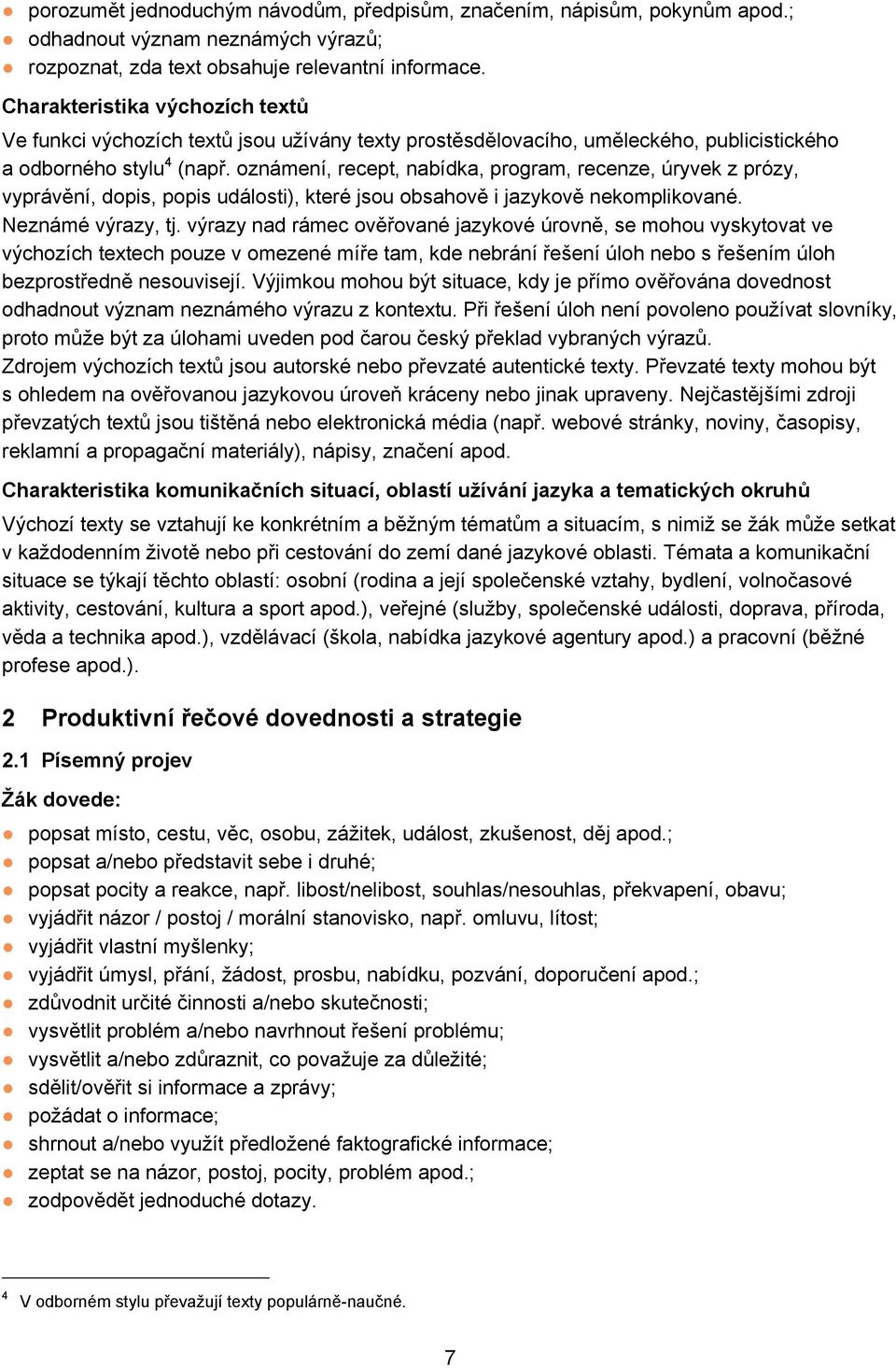 oznámení, recept, nabídka, program, recenze, úryvek z prózy, vyprávění, dopis, popis události), které jsou obsahově i jazykově nekomplikované. Neznámé výrazy, tj.