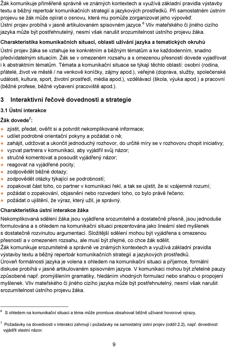 6 Vliv mateřského či jiného cizího jazyka může být postřehnutelný, nesmí však narušit srozumitelnost ústního projevu žáka.