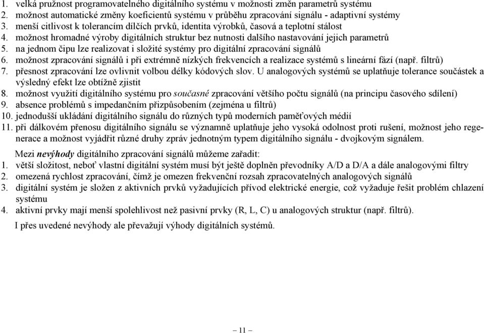 na jednom čipu lze realizovat i složité systémy pro zpracování signálů 6. možnost zpracování signálů i při extrémně nízkých frekvencích a realizace systémů s lineární fází (např. filtrů) 7.