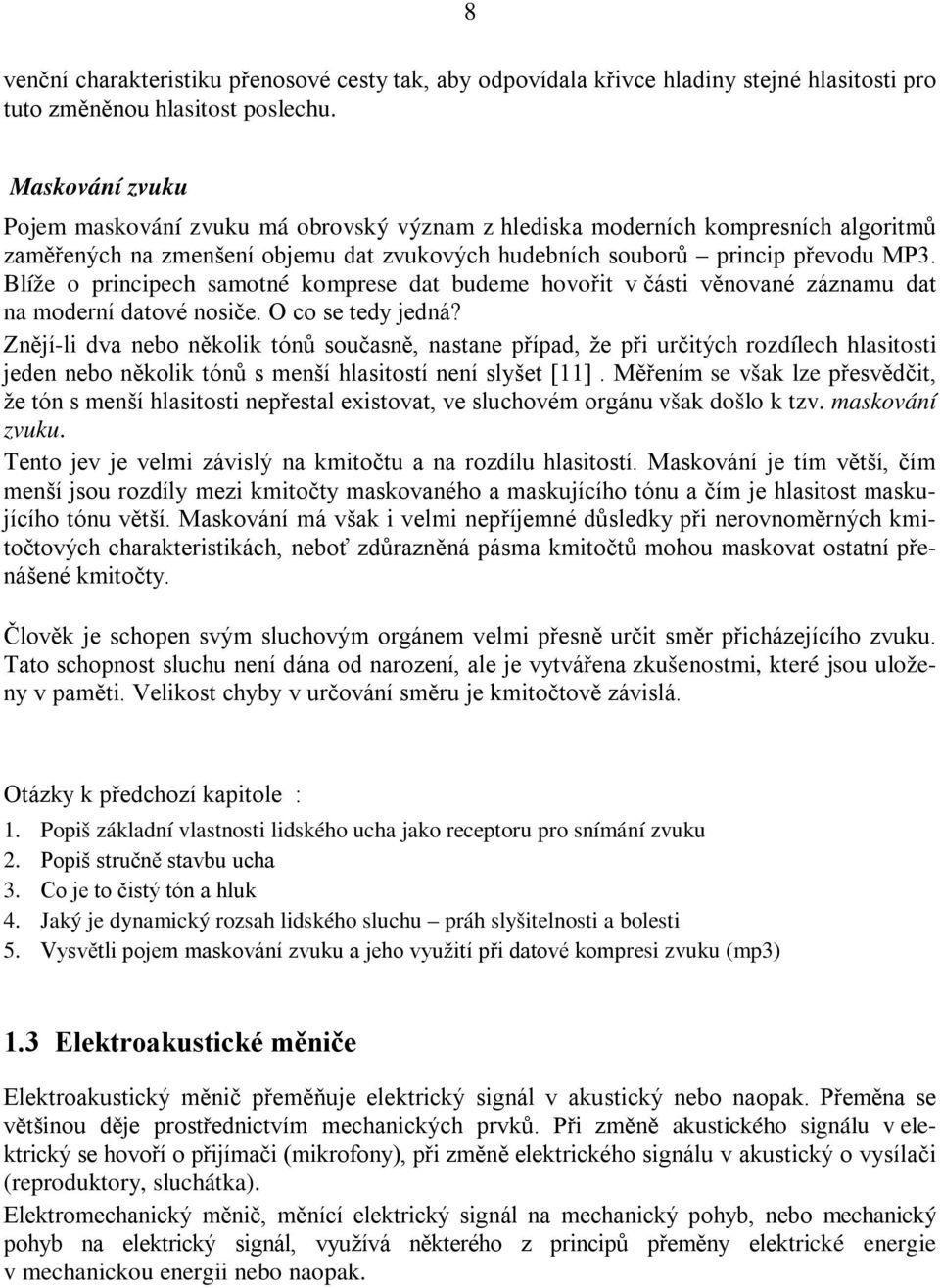 Blíže o principech samotné komprese dat budeme hovořit v části věnované záznamu dat na moderní datové nosiče. O co se tedy jedná?