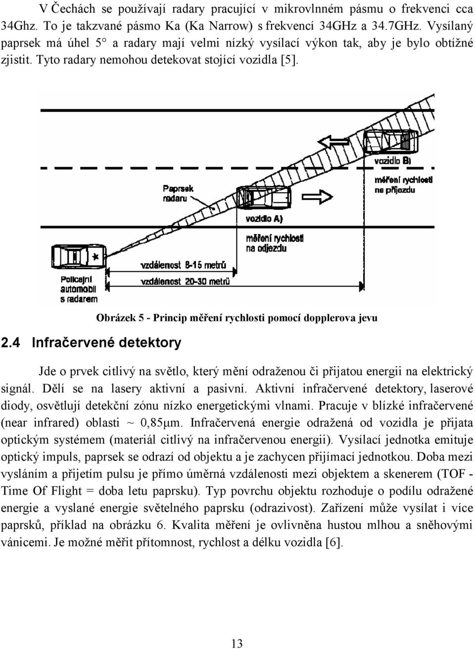 Obrázek 5 - Princip měření rychlosti pomocí dopplerova jevu 2.4 Infračervené detektory Jde o prvek citlivý na světlo, který mění odraženou či přijatou energii na elektrický signál.