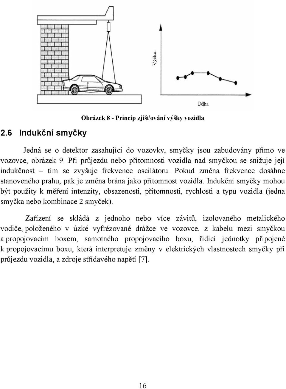 Pokud změna frekvence dosáhne stanoveného prahu, pak je změna brána jako přítomnost vozidla.