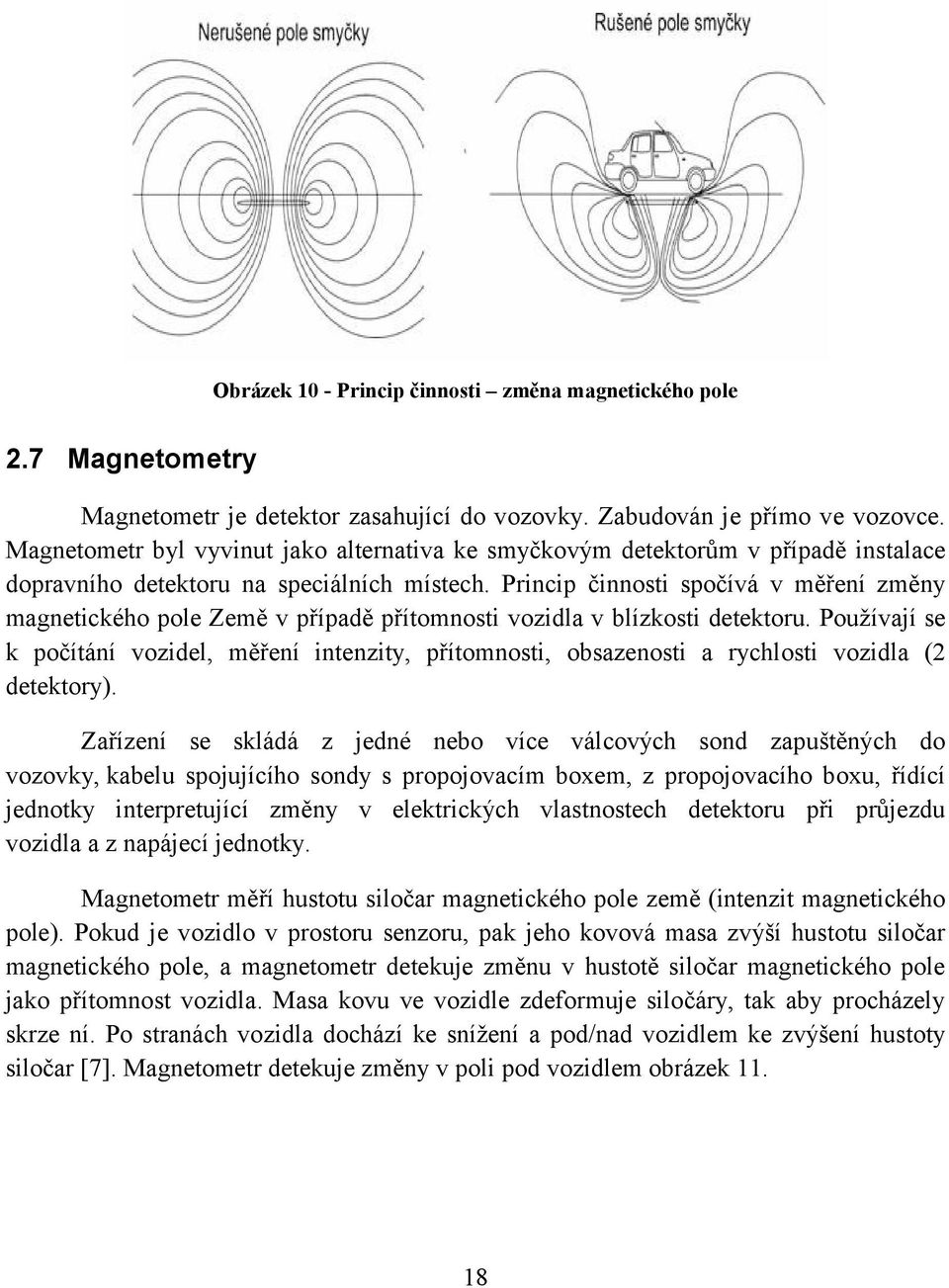 Princip činnosti spočívá v měření změny magnetického pole Země v případě přítomnosti vozidla v blízkosti detektoru.