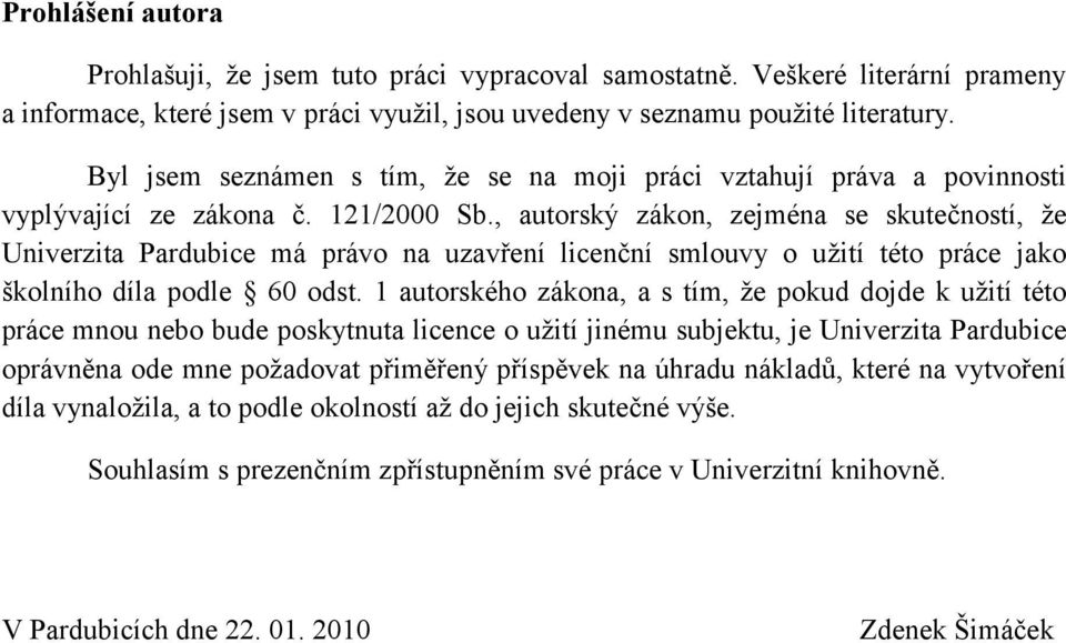 , autorský zákon, zejména se skutečností, že Univerzita Pardubice má právo na uzavření licenční smlouvy o užití této práce jako školního díla podle 60 odst.