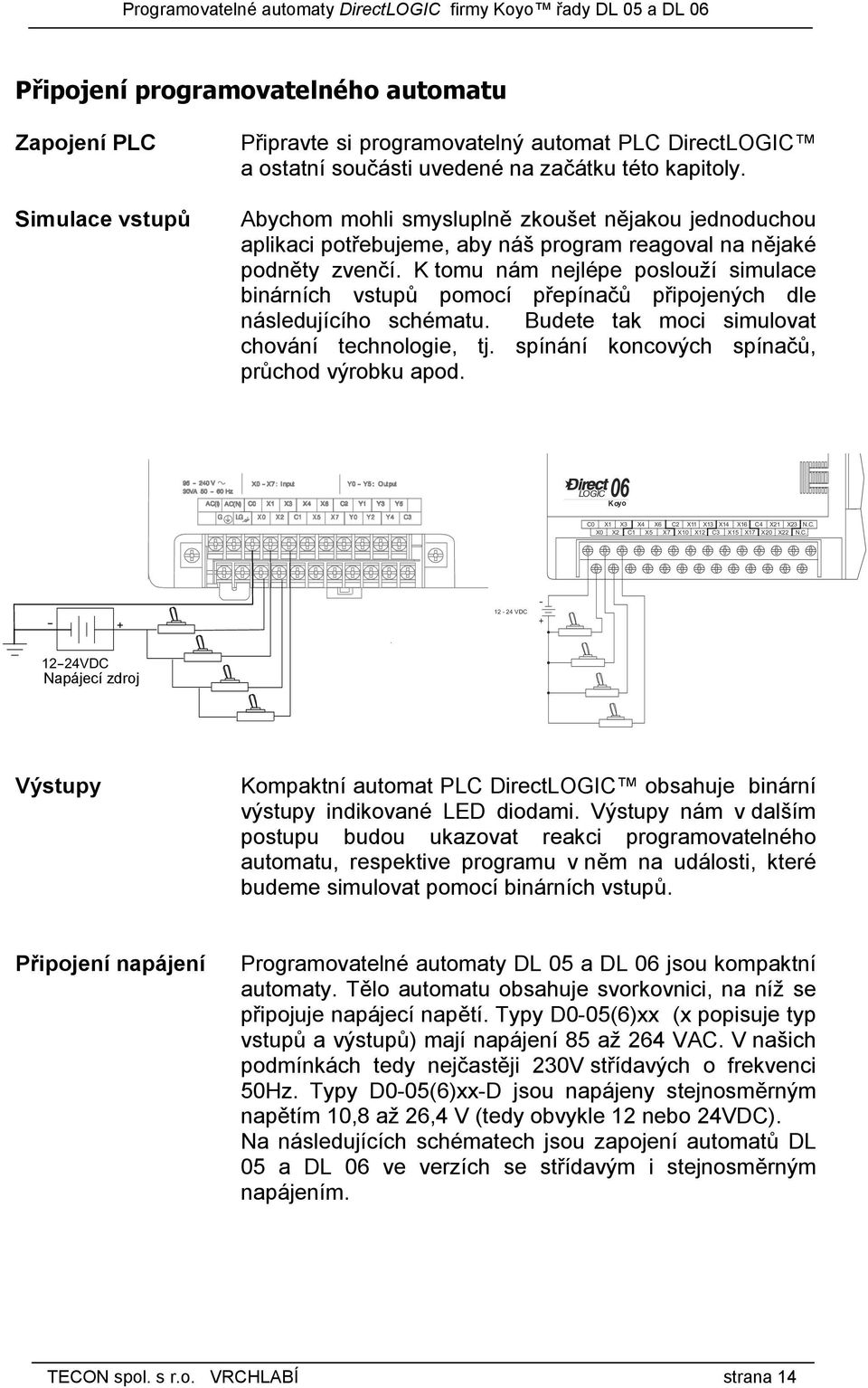 K tomu nám nejlépe poslouží simulace binárních vstupů pomocí přepínačů připojených dle následujícího schématu. Budete tak moci simulovat chování technologie, tj.