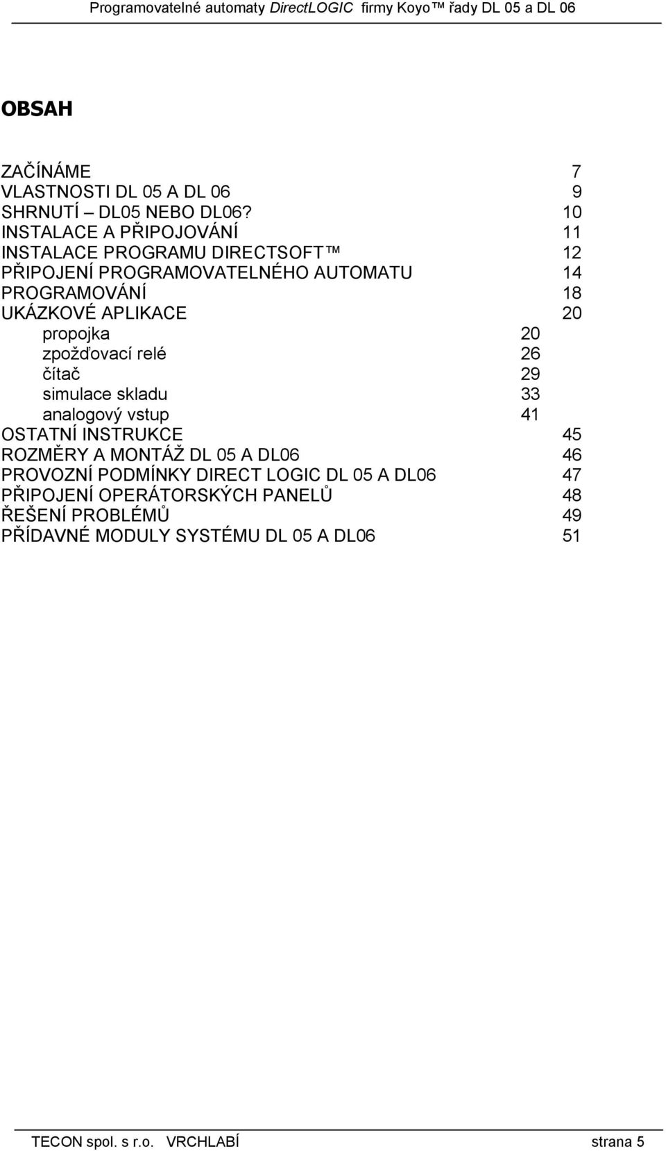 APLIKACE 20 propojka 20 zpožďovací relé 26 čítač 29 simulace skladu 33 analogový vstup 41 OSTATNÍ INSTRUKCE 45 ROZMĚRY A MONTÁŽ