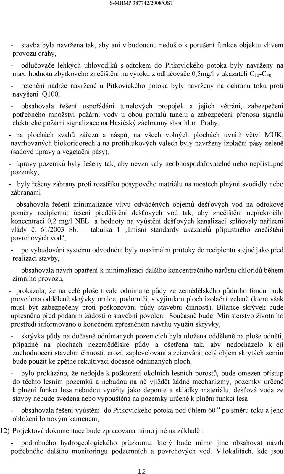 řešení uspořádání tunelových propojek a jejich větrání, zabezpečení potřebného množství požární vody u obou portálů tunelu a zabezpečení přenosu signálů elektrické požární signalizace na Hasičský