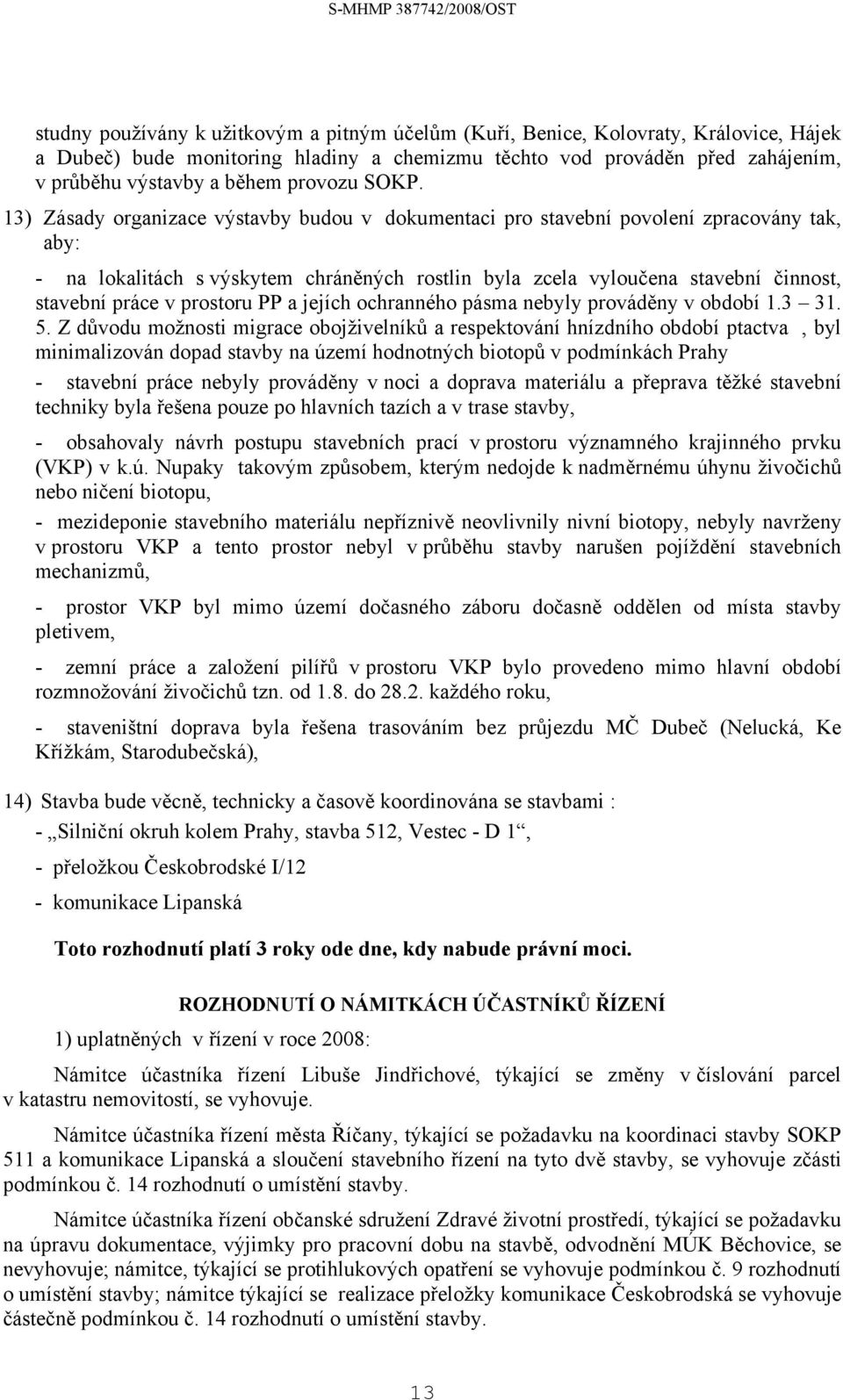 13) Zásady organizace výstavby budou v dokumentaci pro stavební povolení zpracovány tak, aby: - na lokalitách s výskytem chráněných rostlin byla zcela vyloučena stavební činnost, stavební práce v