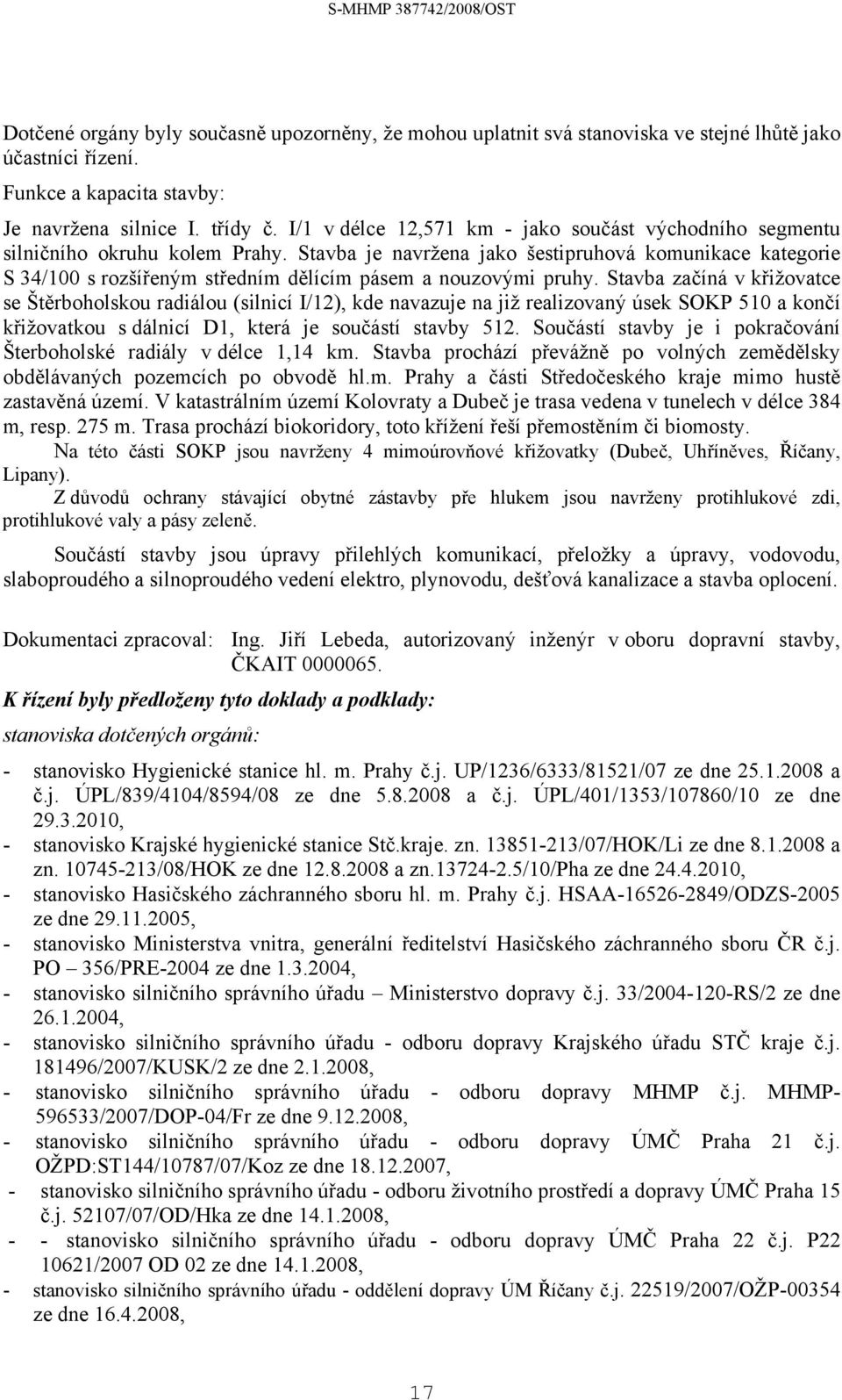 Stavba je navržena jako šestipruhová komunikace kategorie S 34/100 s rozšířeným středním dělícím pásem a nouzovými pruhy.