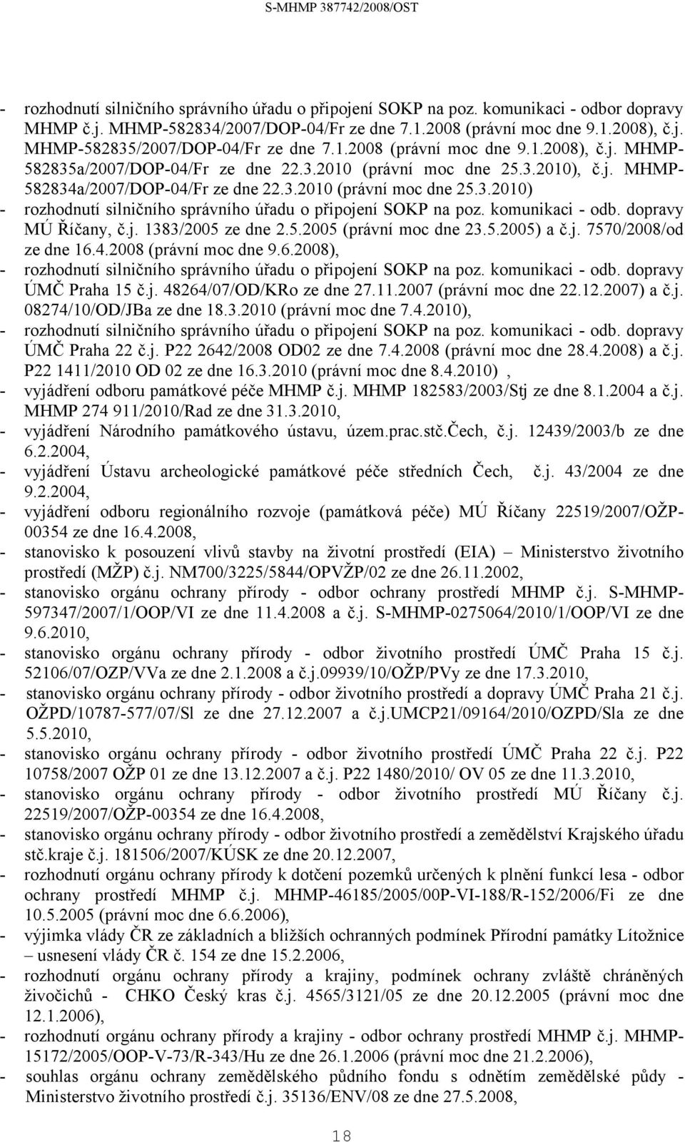 komunikaci - odb. dopravy MÚ Říčany, č.j. 1383/2005 ze dne 2.5.2005 (právní moc dne 23.5.2005) a č.j. 7570/2008/od ze dne 16.4.2008 (právní moc dne 9.6.2008), - rozhodnutí silničního správního úřadu o připojení SOKP na poz.