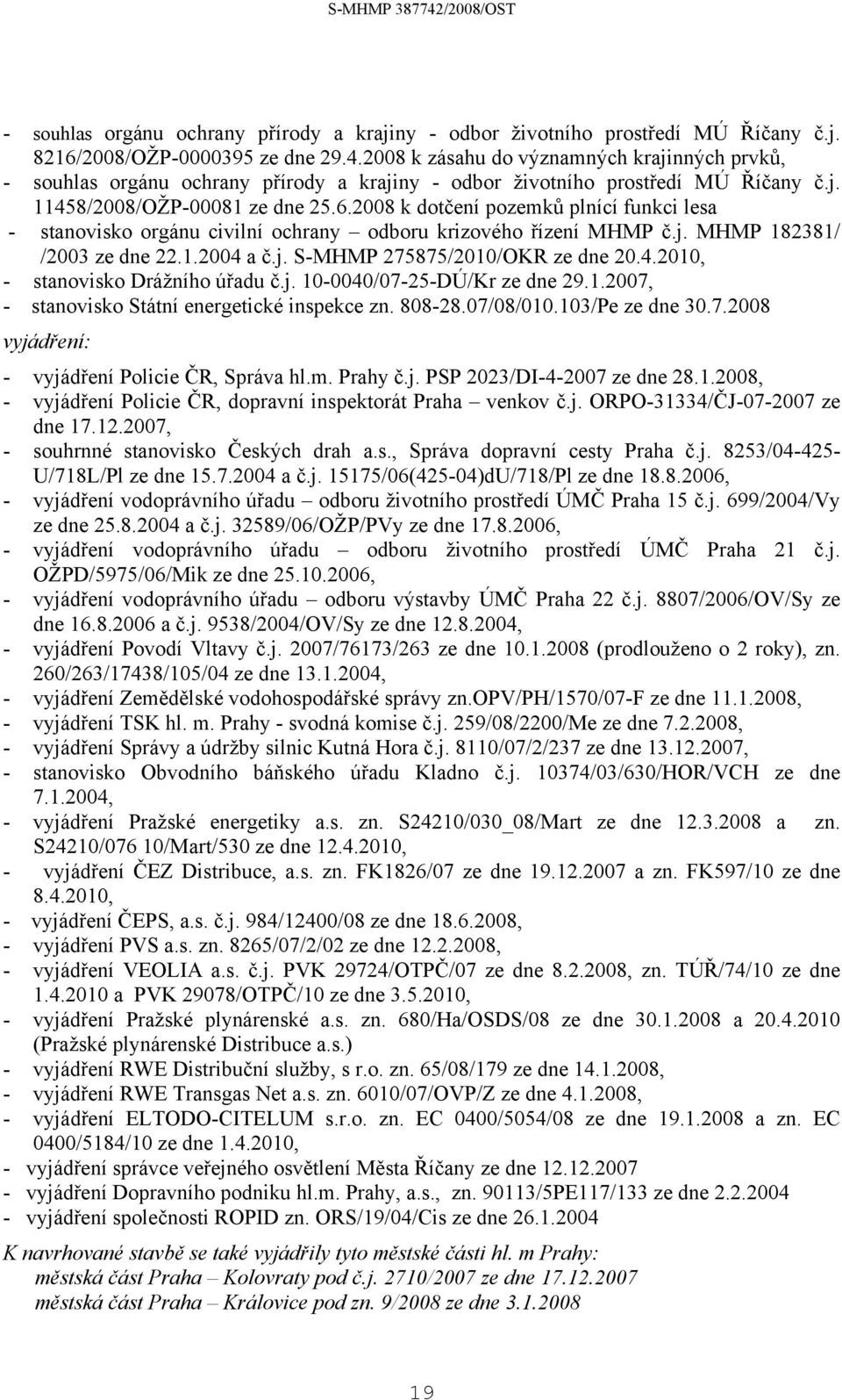 2008 k dotčení pozemků plnící funkci lesa - stanovisko orgánu civilní ochrany odboru krizového řízení MHMP č.j. MHMP 182381/ /2003 ze dne 22.1.2004 a č.j. S-MHMP 275875/2010/OKR ze dne 20.4.2010, - stanovisko Drážního úřadu č.