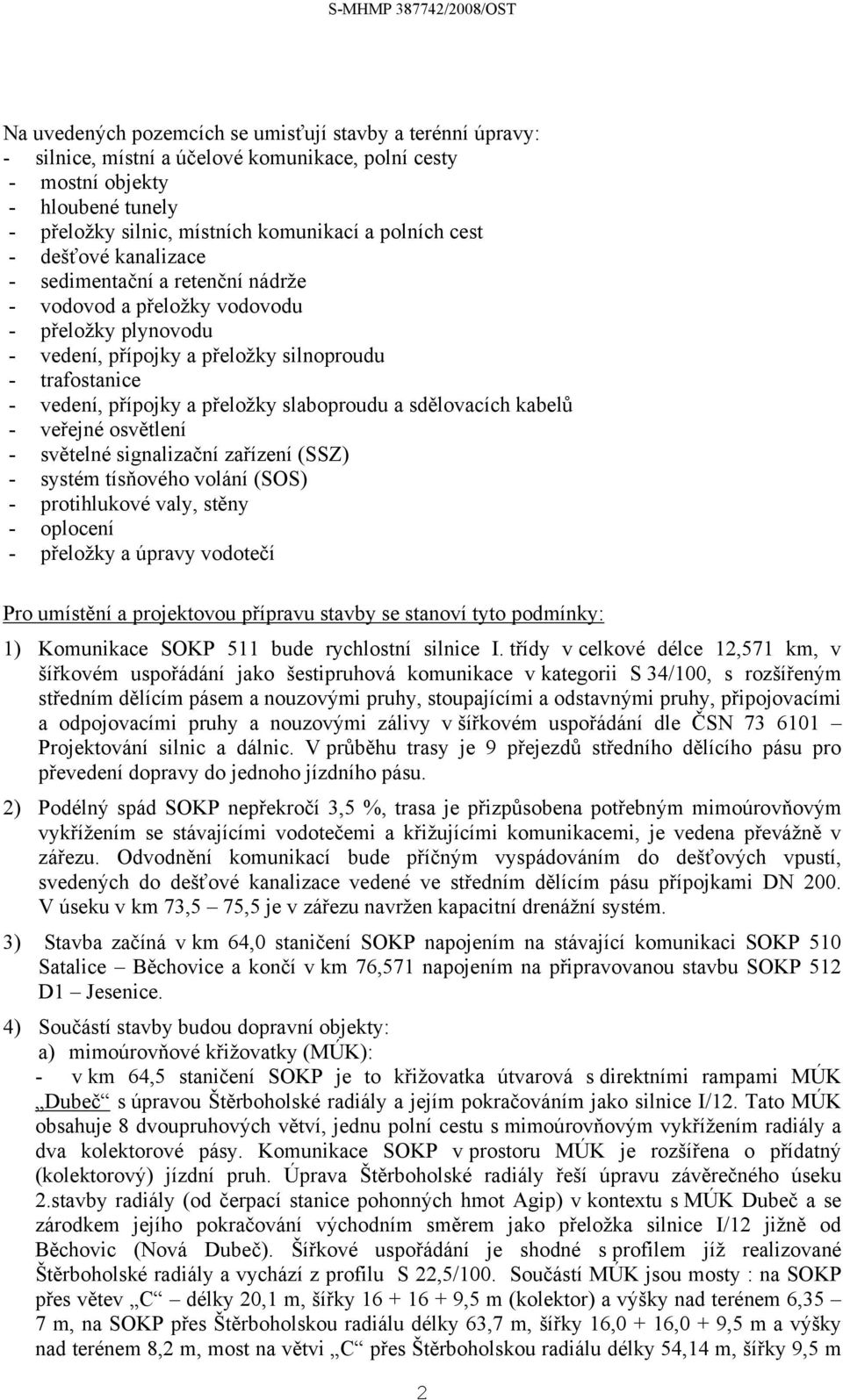 slaboproudu a sdělovacích kabelů - veřejné osvětlení - světelné signalizační zařízení (SSZ) - systém tísňového volání (SOS) - protihlukové valy, stěny - oplocení - přeložky a úpravy vodotečí Pro