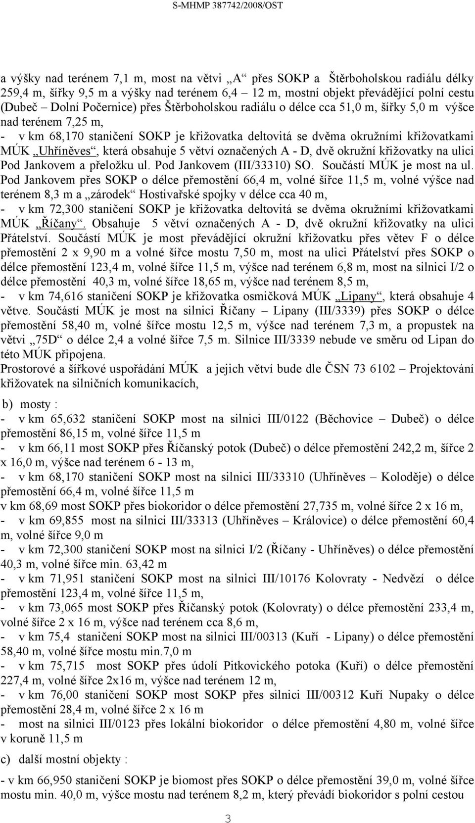 5 větví označených A - D, dvě okružní křižovatky na ulici Pod Jankovem a přeložku ul. Pod Jankovem (III/33310) SO. Součástí MÚK je most na ul.