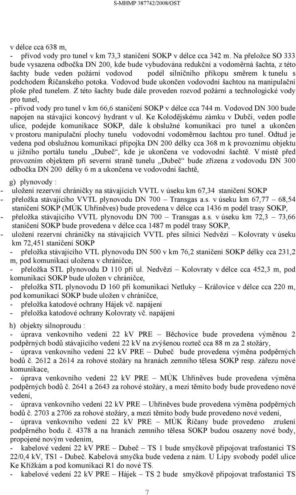 Říčanského potoka. Vodovod bude ukončen vodovodní šachtou na manipulační ploše před tunelem.