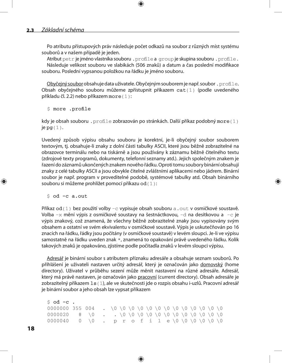 Obyčejný soubor obsahuje data uživatele. Obyčejným souborem je např. soubor.profile. Obsah obyčejného souboru můžeme zpřístupnit příkazem cat(1) (podle uvedeného příkladu čl. 2.