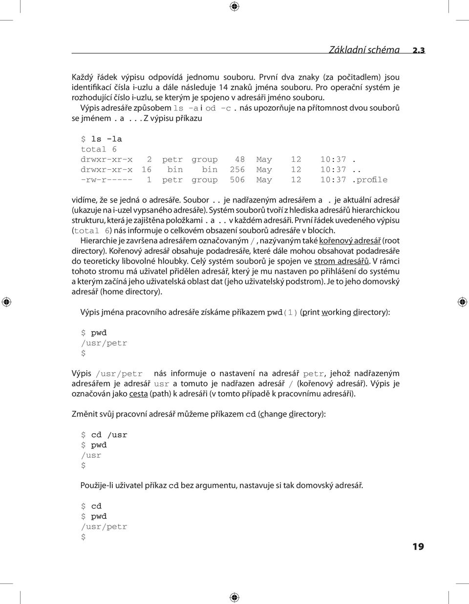 drwxr xr x 16 bin bin 256 May 12 10:37.. rw r 1 petr group 506 May 12 10:37.profile vidíme, že se jedná o adresáře. Soubor.. je nadřazeným adresářem a.