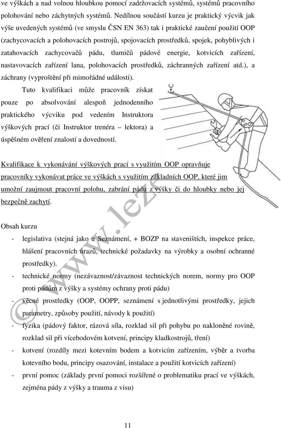 spojek, pohyblivých i zatahovacích zachycovačů pádu, tlumičů pádové energie, kotvicích zařízení, nastavovacích zařízení lana, polohovacích prostředků, záchranných zařízení atd.