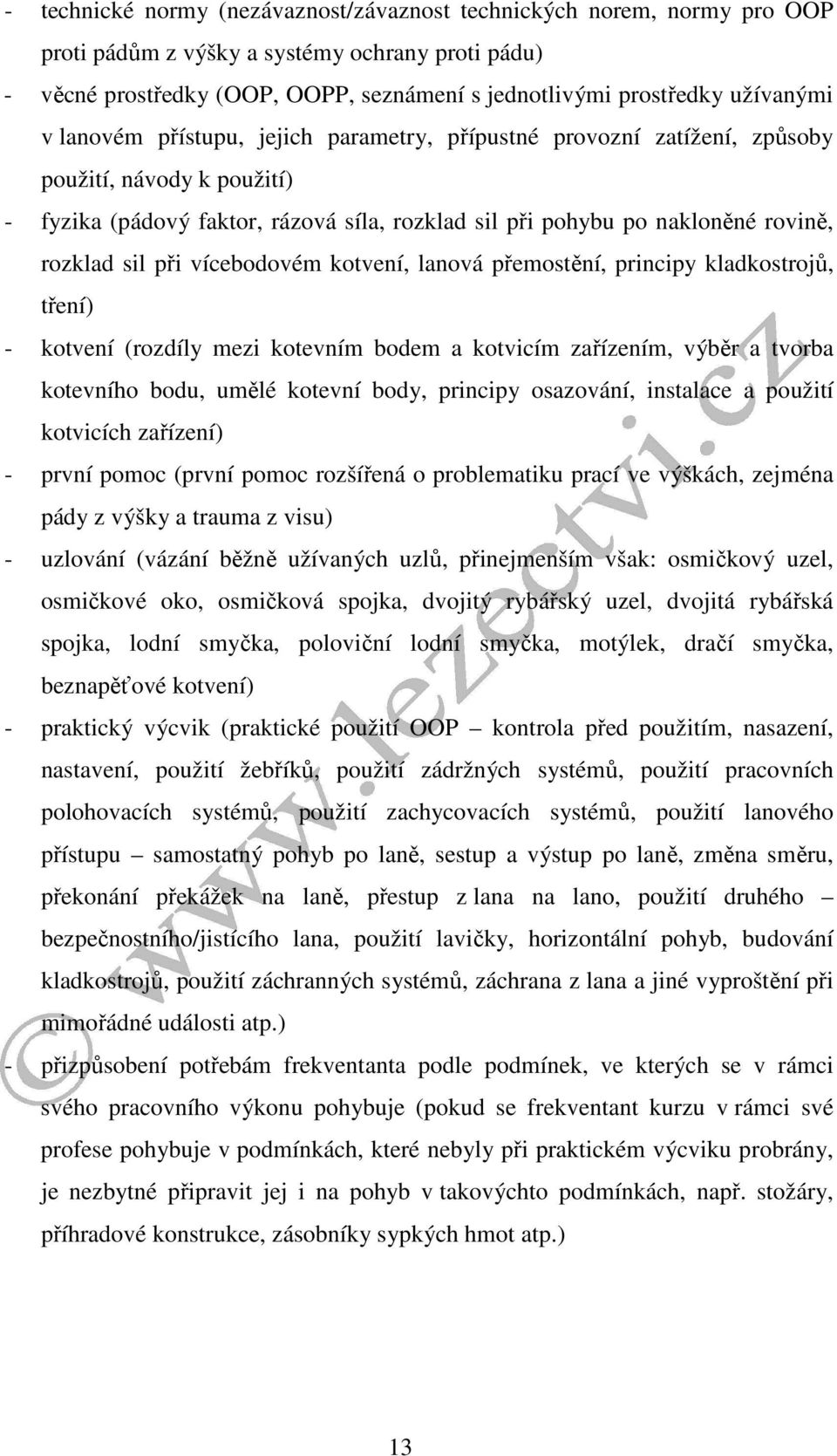 rozklad sil při vícebodovém kotvení, lanová přemostění, principy kladkostrojů, tření) - kotvení (rozdíly mezi kotevním bodem a kotvicím zařízením, výběr a tvorba kotevního bodu, umělé kotevní body,