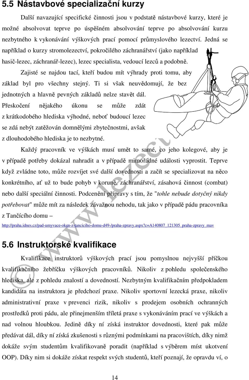 Jedná se například o kurzy stromolezectví, pokročilého záchranářství (jako například hasič-lezec, záchranář-lezec), lezec specialista, vedoucí lezců a podobně.