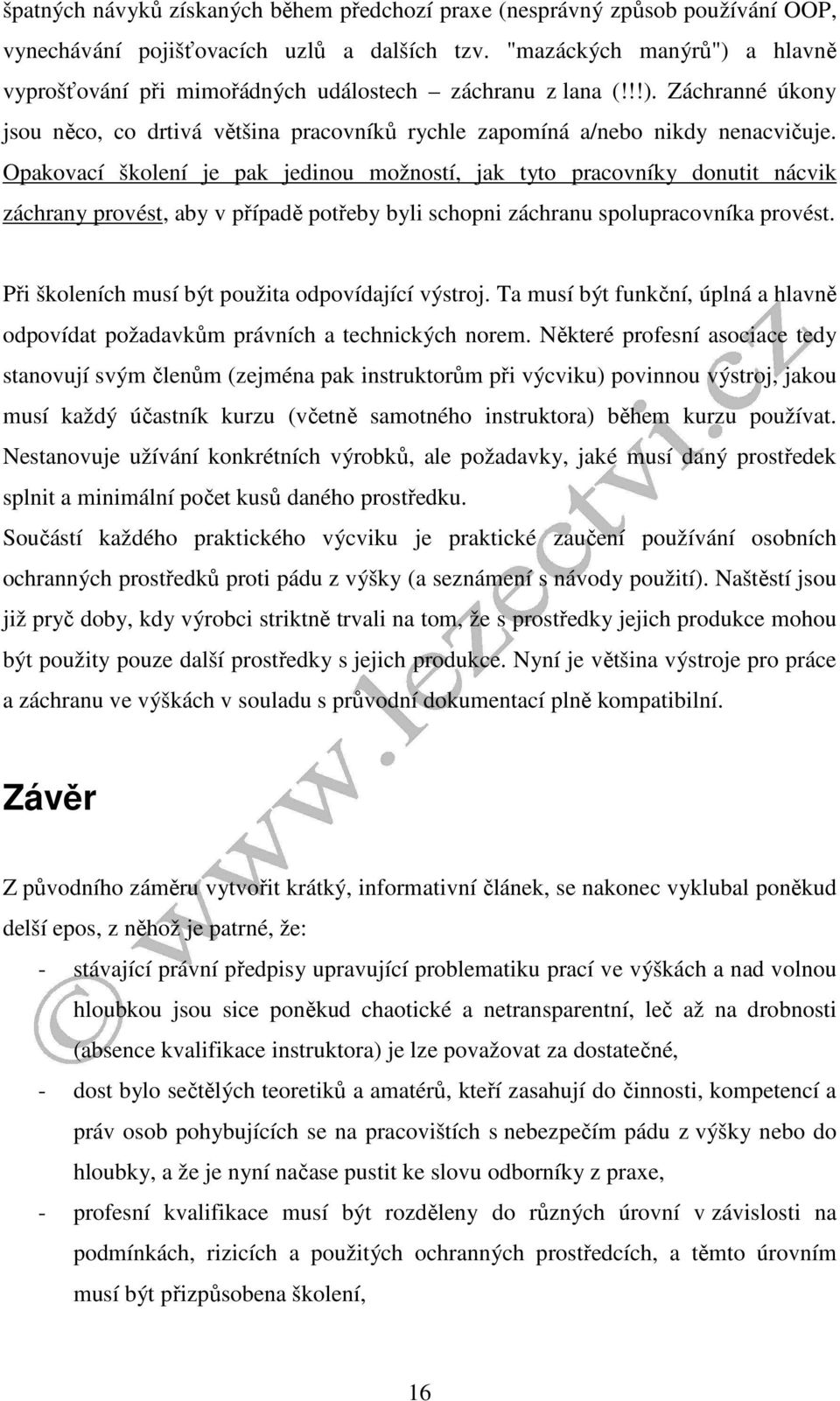 Opakovací školení je pak jedinou možností, jak tyto pracovníky donutit nácvik záchrany provést, aby v případě potřeby byli schopni záchranu spolupracovníka provést.