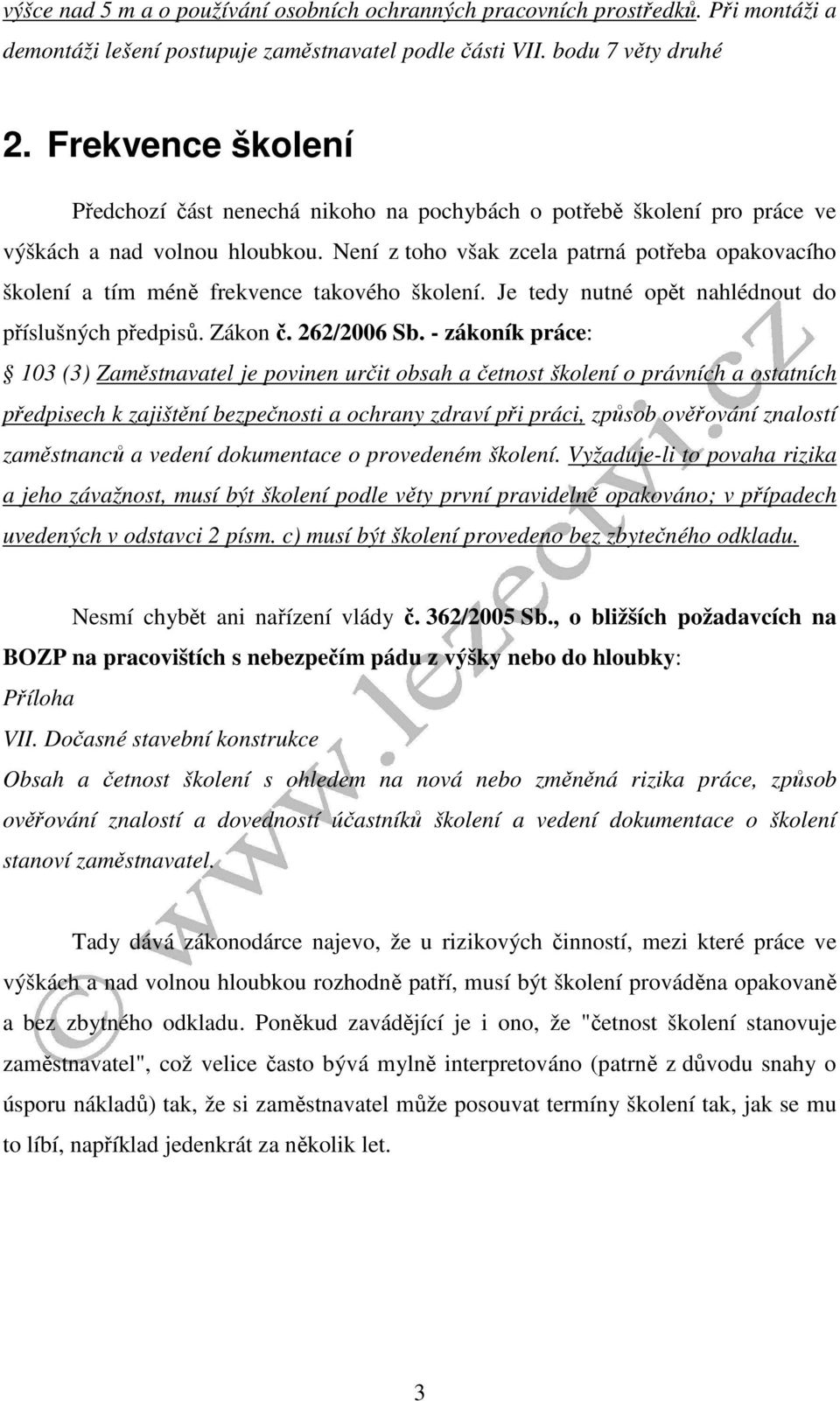 Není z toho však zcela patrná potřeba opakovacího školení a tím méně frekvence takového školení. Je tedy nutné opět nahlédnout do příslušných předpisů. Zákon č. 262/2006 Sb.