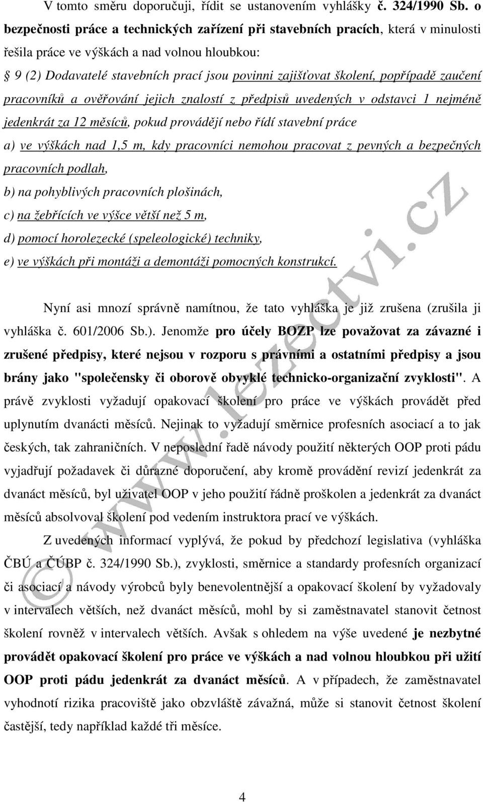 popřípadě zaučení pracovníků a ověřování jejich znalostí z předpisů uvedených v odstavci 1 nejméně jedenkrát za 12 měsíců, pokud provádějí nebo řídí stavební práce a) ve výškách nad 1,5 m, kdy