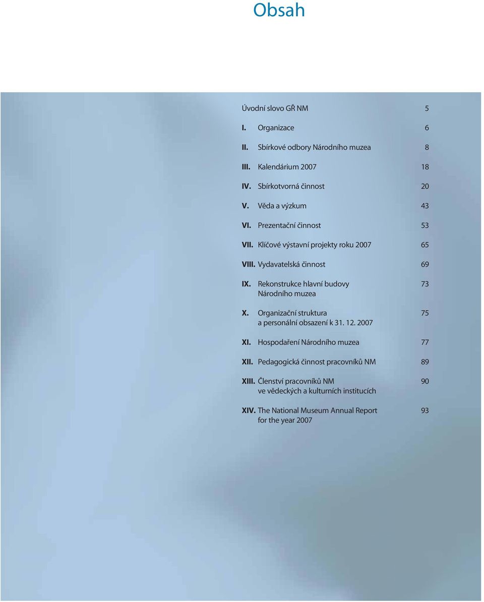 Rekonstrukce hlavní budovy 73 Národního muzea X. Organizační struktura 75 a personální obsazení k 31. 12. 2007 XI.