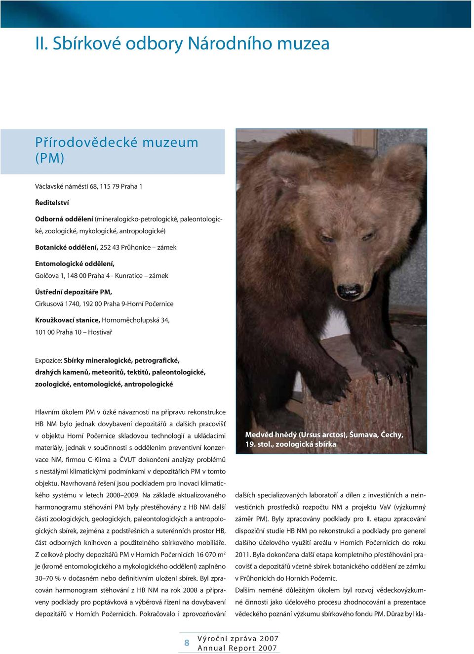 Kroužkovací stanice, Hornoměcholupská 34, 101 00 Praha 10 Hostivař Expozice: Sbírky mineralogické, petrografické, drahých kamenů, meteoritů, tektitů, paleontologické, zoologické, entomologické,