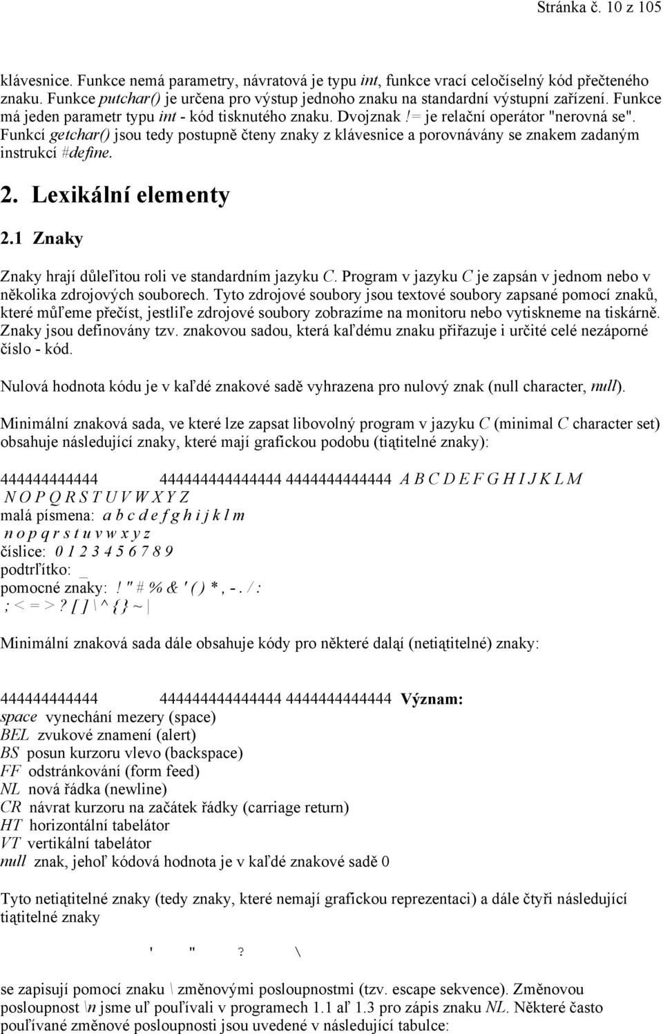 Funkcí getchar() jsou tedy postupně čteny znaky z klávesnice a porovnávány se znakem zadaným instrukcí #define. 2. Lexikální elementy 2.1 Znaky Znaky hrají důleľitou roli ve standardním jazyku C.