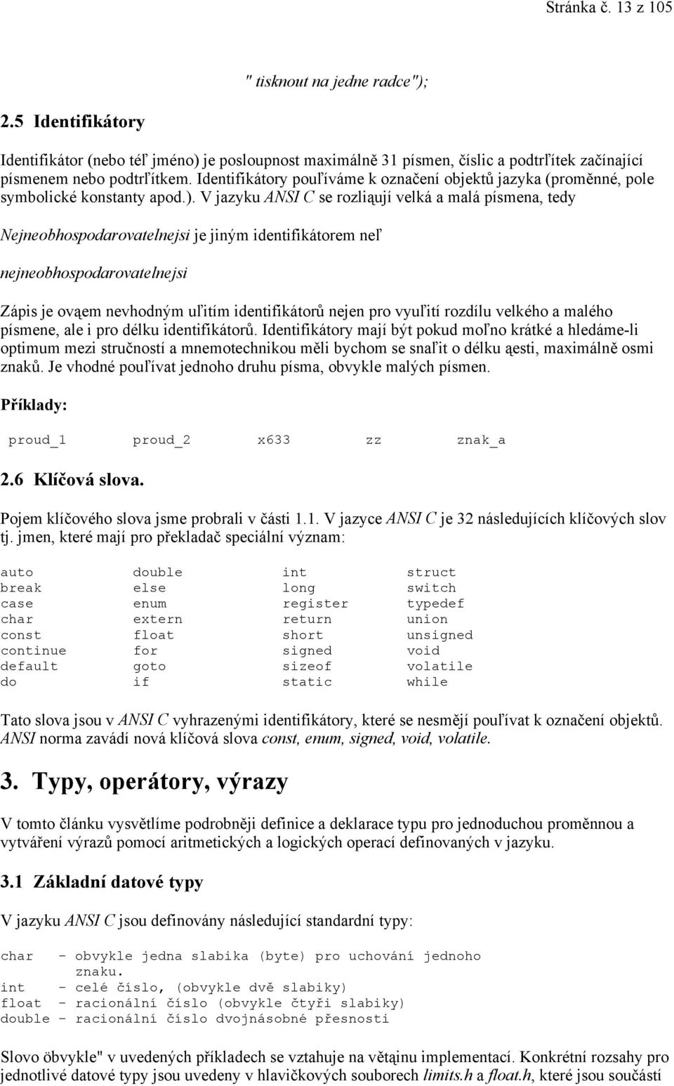 V jazyku ANSI C se rozliąují velká a malá písmena, tedy Nejneobhospodarovatelnejsi je jiným identifikátorem neľ nejneobhospodarovatelnejsi Zápis je ovąem nevhodným uľitím identifikátorů nejen pro