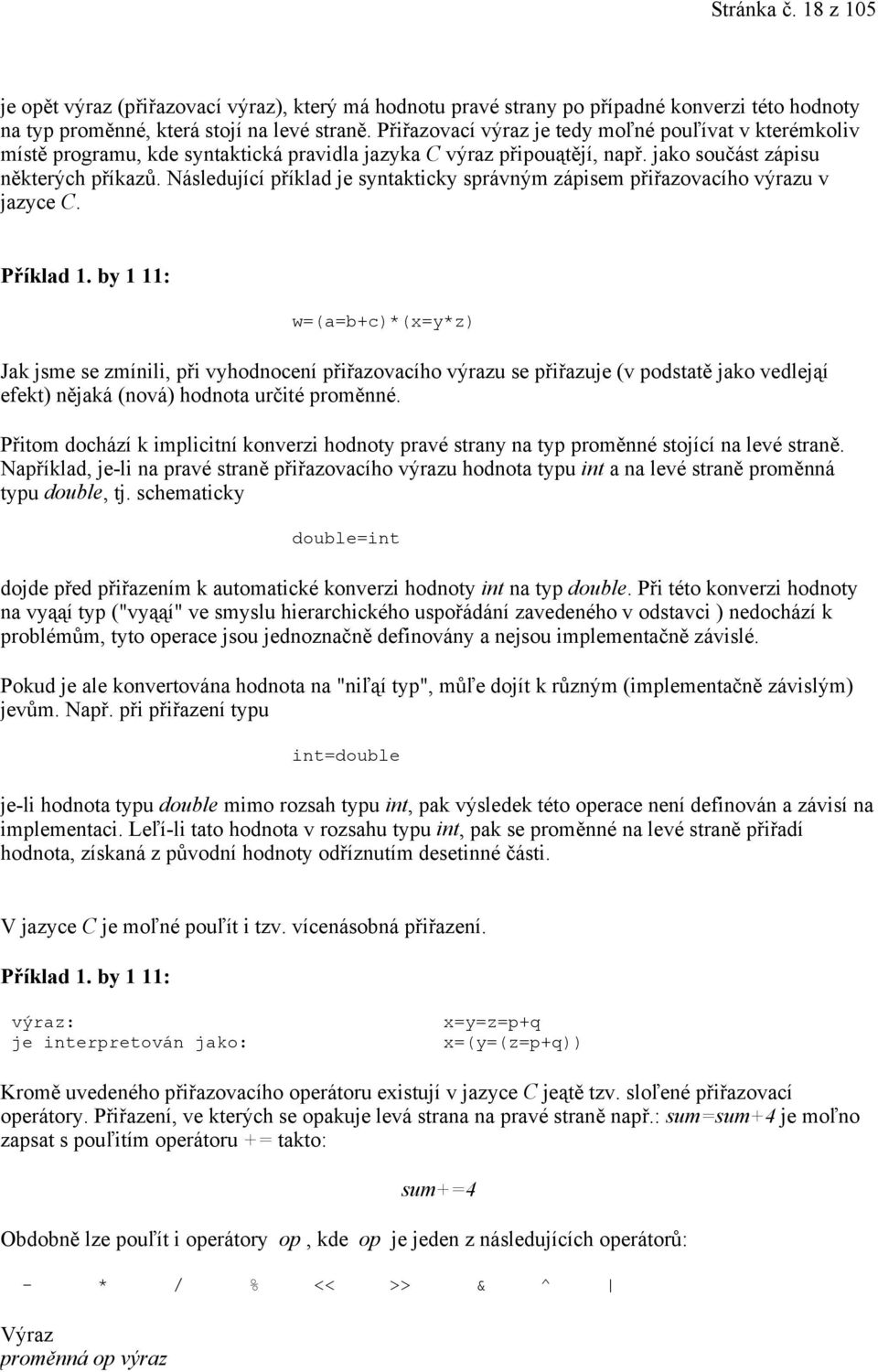 Následující příklad je syntakticky správným zápisem přiřazovacího výrazu v jazyce C. Příklad 1.