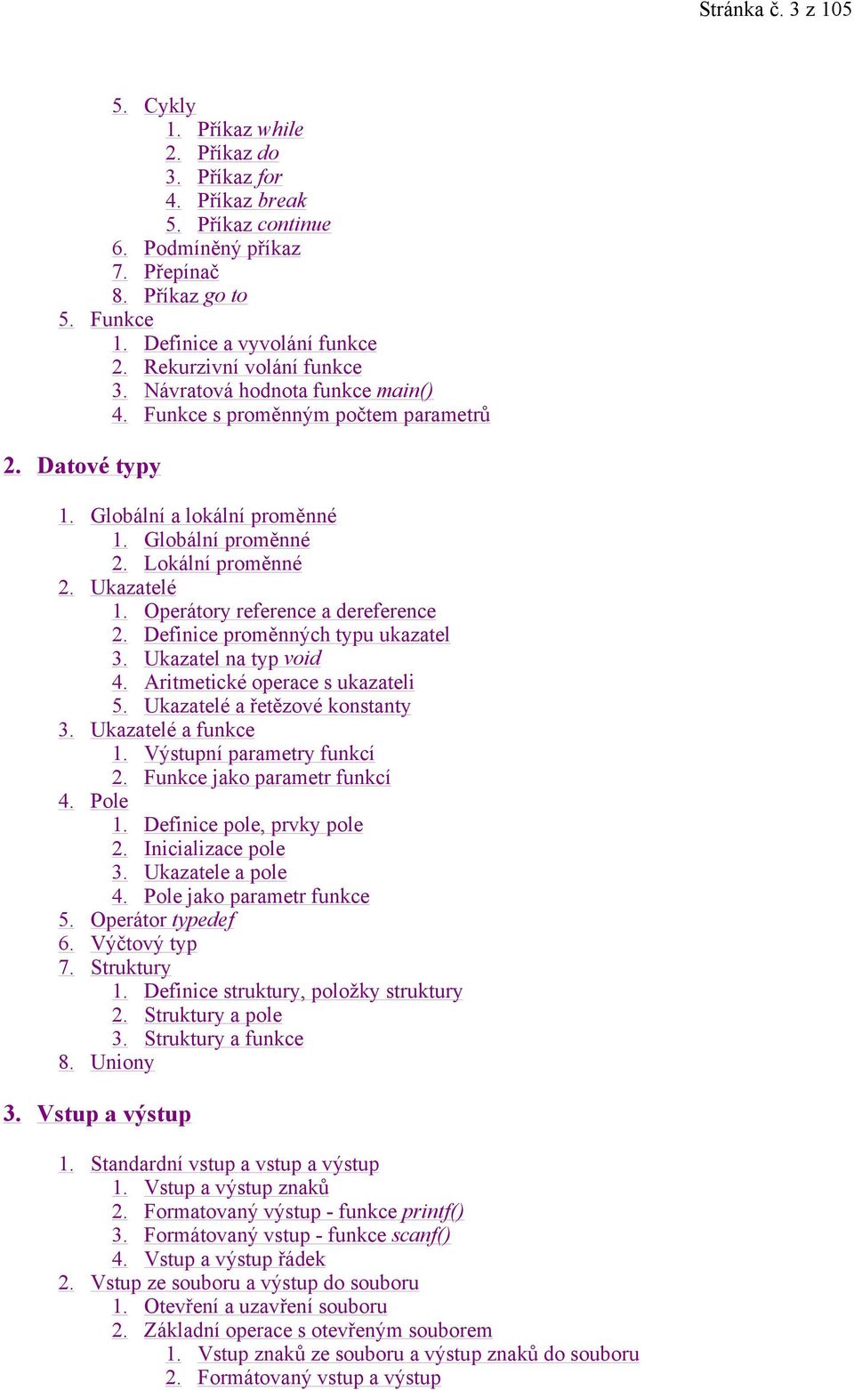 Ukazatelé 1. Operátory reference a dereference 2. Definice proměnných typu ukazatel 3. Ukazatel na typ void 4. Aritmetické operace s ukazateli 5. Ukazatelé a řetězové konstanty 3.