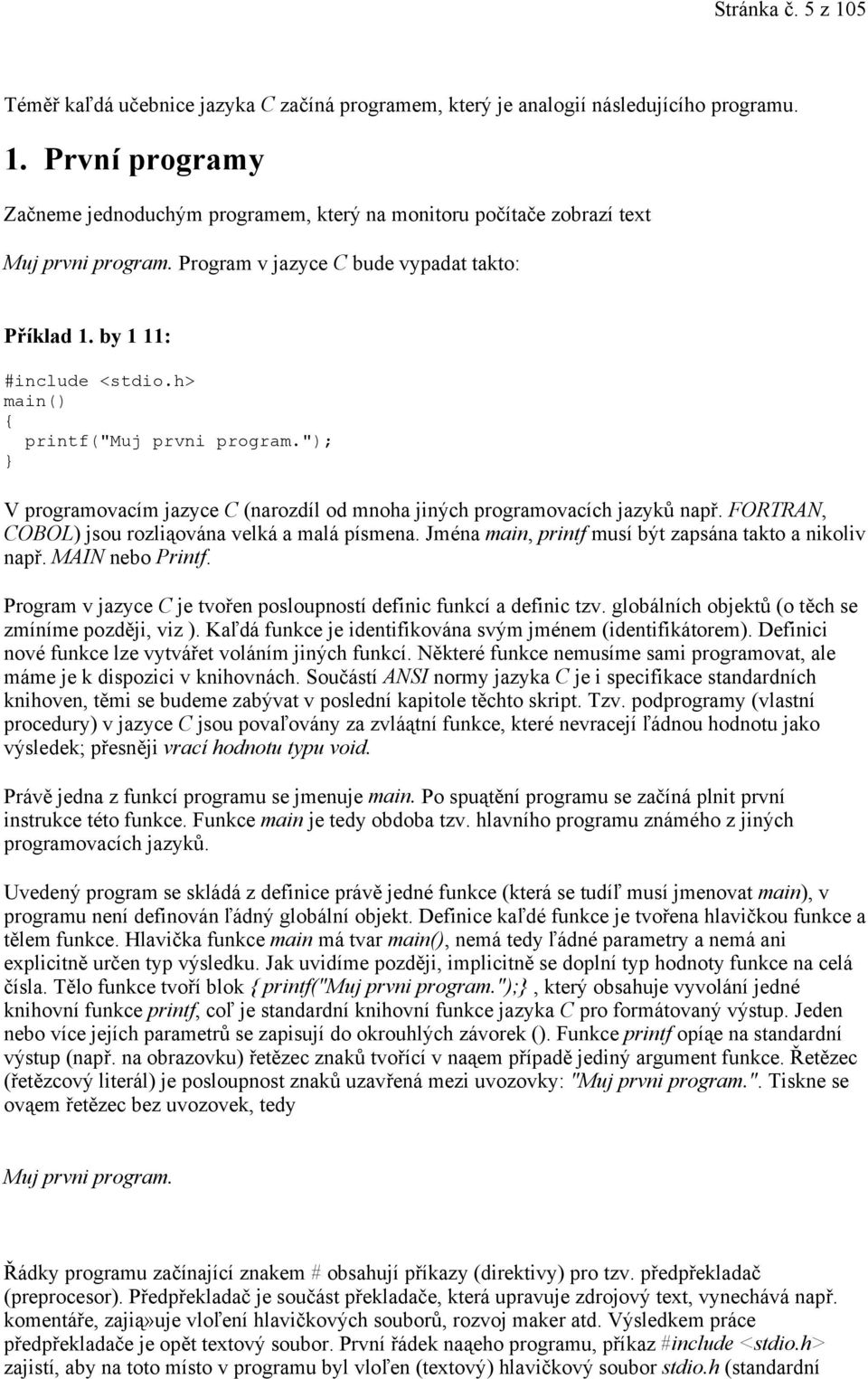 FORTRAN, COBOL) jsou rozliąována velká a malá písmena. Jména main, printf musí být zapsána takto a nikoliv např. MAIN nebo Printf.