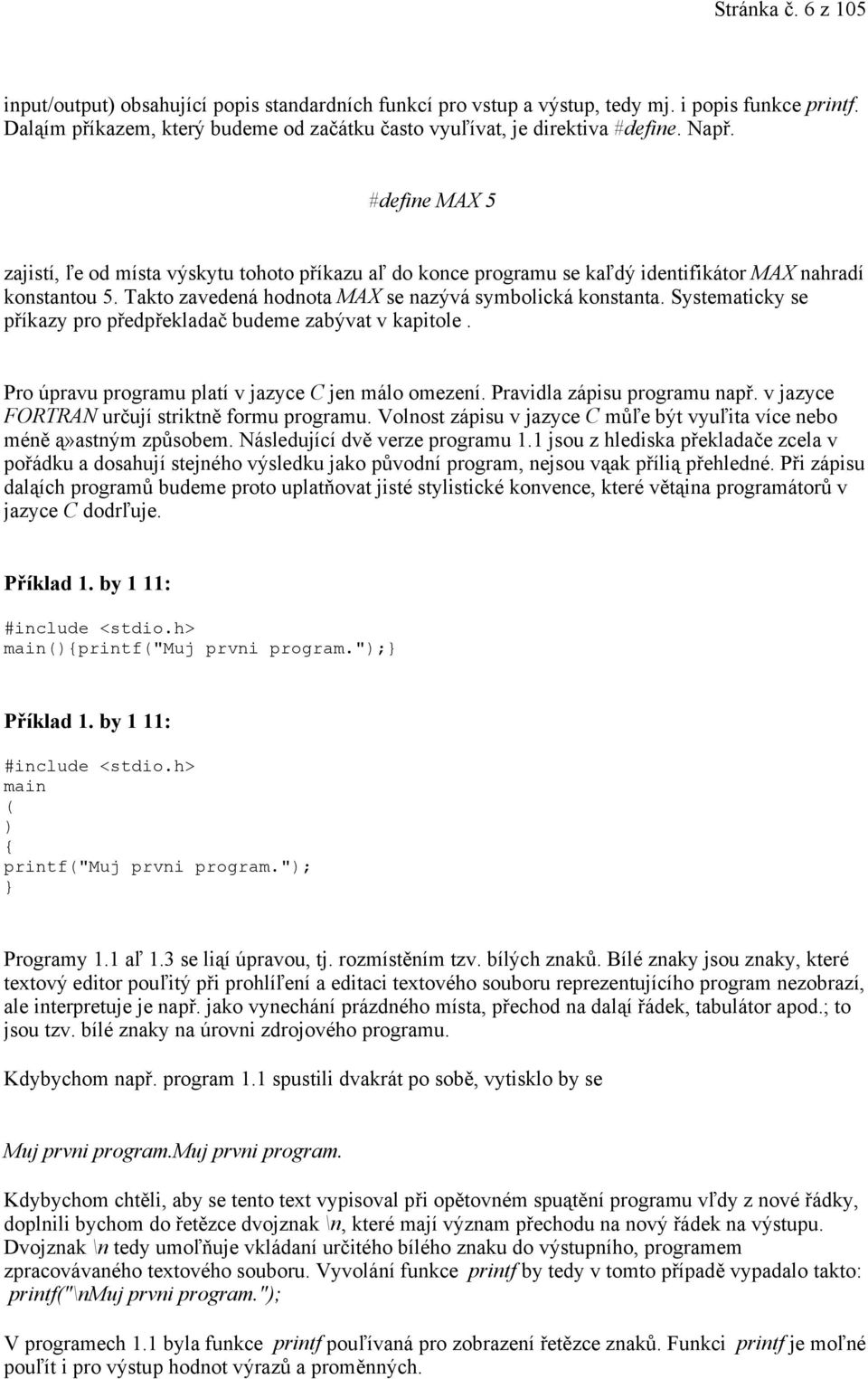 Systematicky se příkazy pro předpřekladač budeme zabývat v kapitole. Pro úpravu programu platí v jazyce C jen málo omezení. Pravidla zápisu programu např.