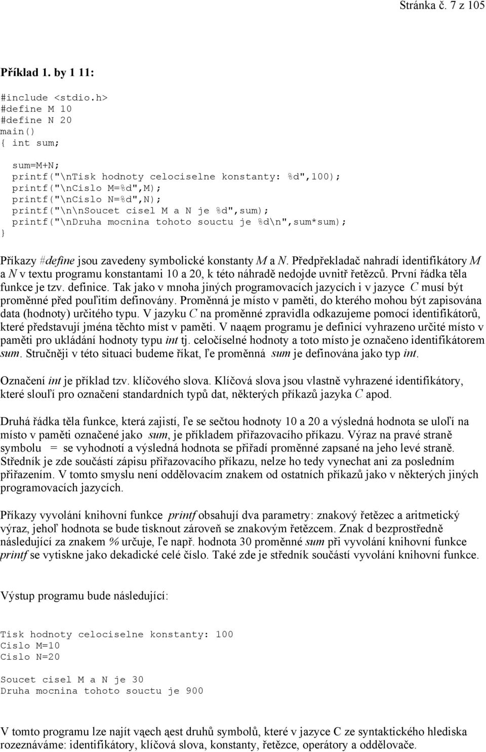 %d",sum); printf("\ndruha mocnina tohoto souctu je %d\n",sum*sum); Příkazy #define jsou zavedeny symbolické konstanty M a N.