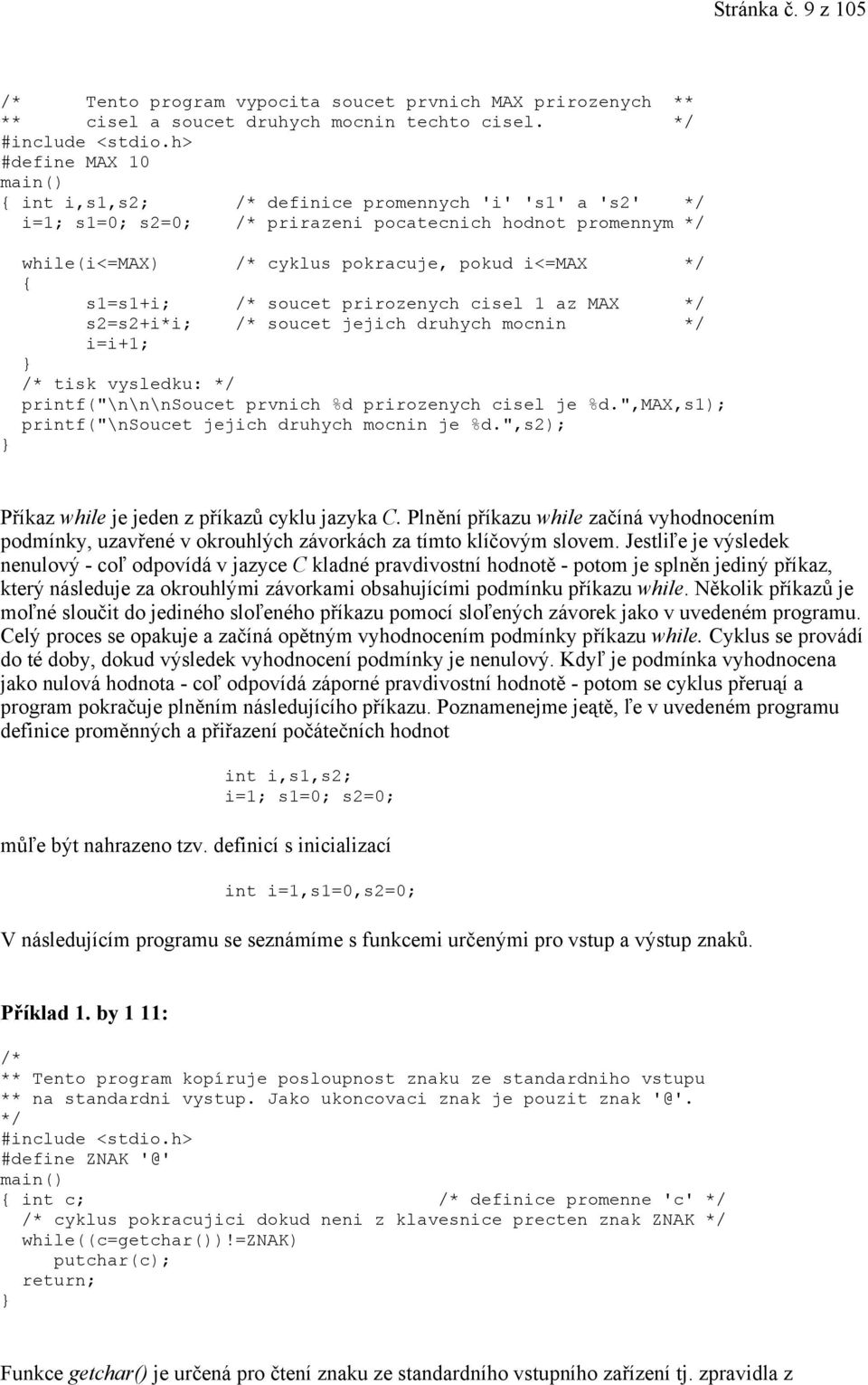 s1=s1+i; /* soucet prirozenych cisel 1 az MAX */ s2=s2+i*i; /* soucet jejich druhych mocnin */ i=i+1; /* tisk vysledku: */ printf("\n\n\nsoucet prvnich %d prirozenych cisel je %d.